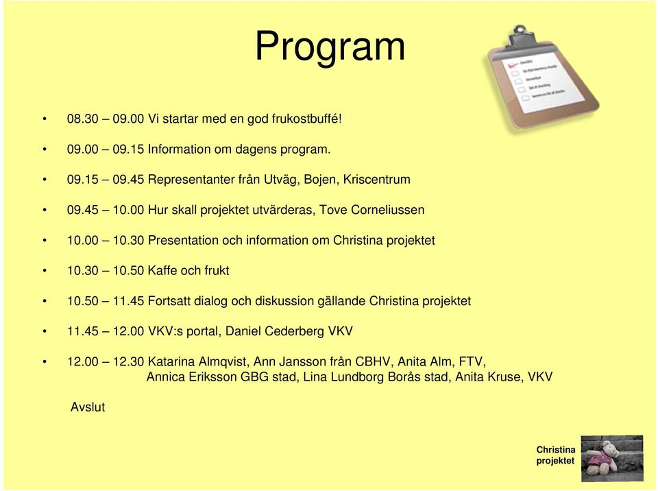 30 Presentation och information om 10.30 10.50 Kaffe och frukt 10.50 11.45 Fortsatt dialog och diskussion gällande 11.45 12.