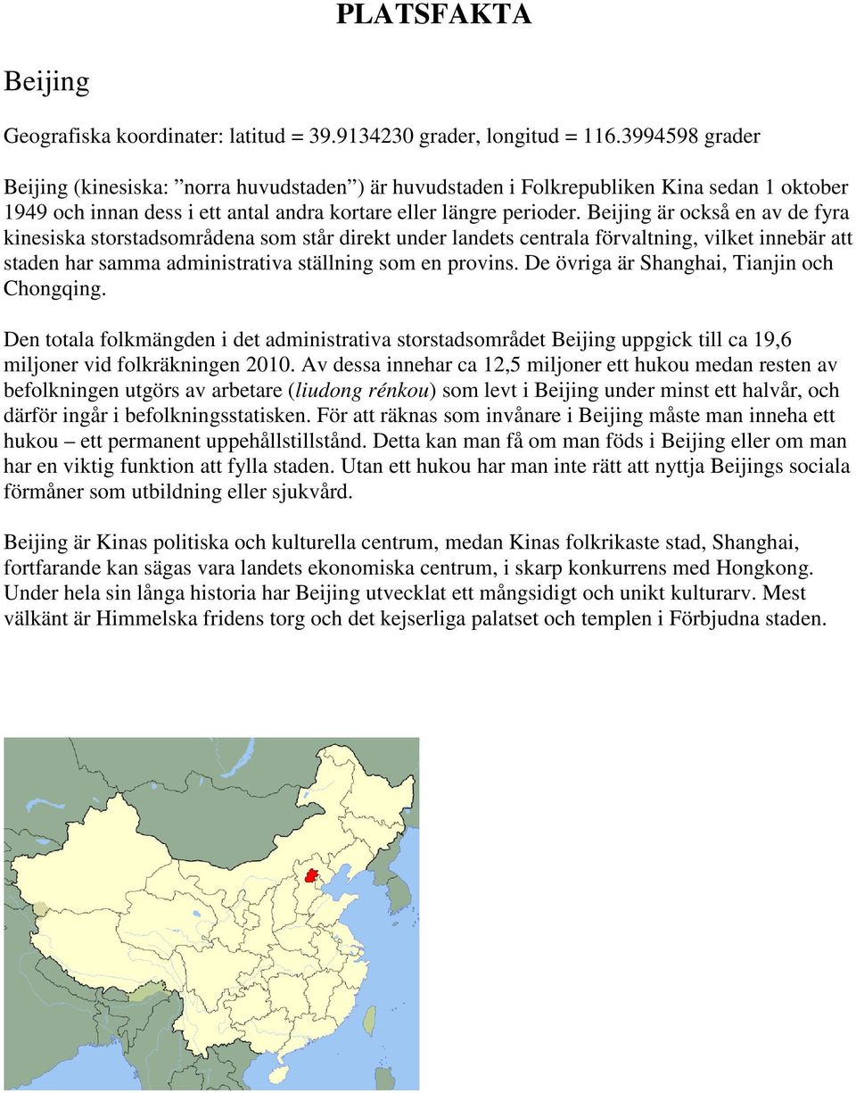 Beijing är också en av de fyra kinesiska storstadsområdena som står direkt under landets centrala förvaltning, vilket innebär att staden har samma administrativa ställning som en provins.