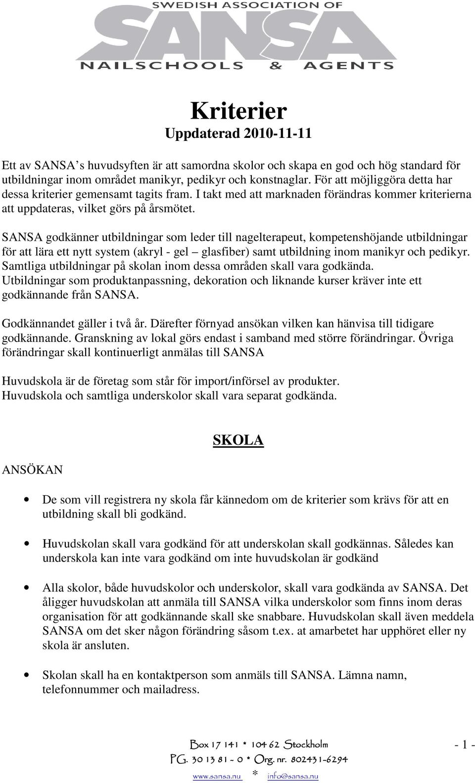 SANSA godkänner utbildningar som leder till nagelterapeut, kompetenshöjande utbildningar för att lära ett nytt system (akryl - gel glasfiber) samt utbildning inom manikyr och pedikyr.