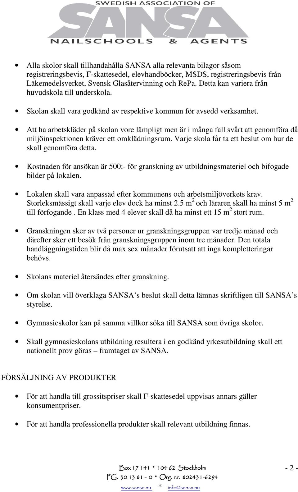 Att ha arbetskläder på skolan vore lämpligt men är i många fall svårt att genomföra då miljöinspektionen kräver ett omklädningsrum. Varje skola får ta ett beslut om hur de skall genomföra detta.