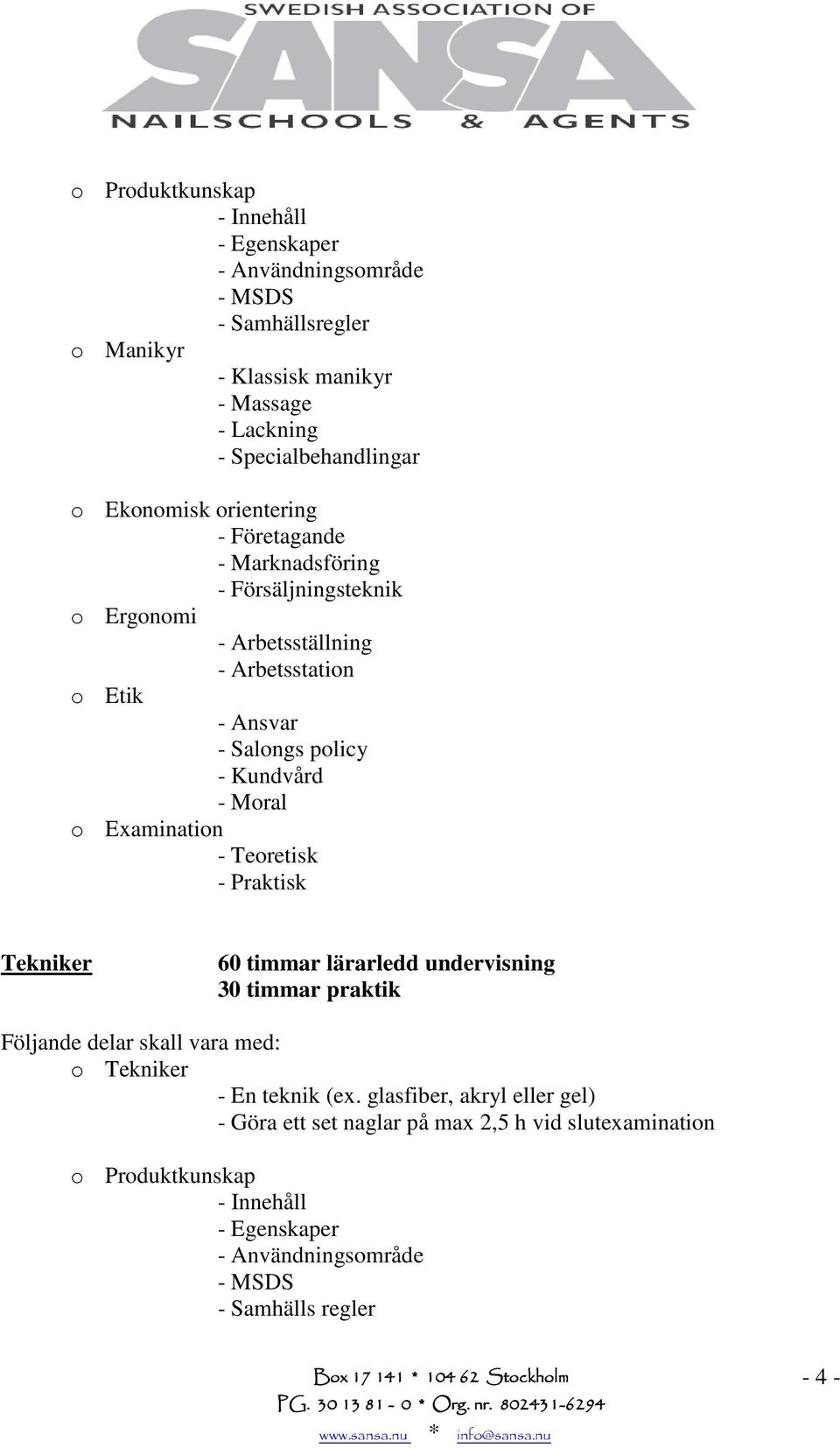 Moral o Examination - Teoretisk - Praktisk Tekniker 60 timmar lärarledd undervisning 30 timmar praktik Följande delar skall vara med: o Tekniker - En teknik (ex.