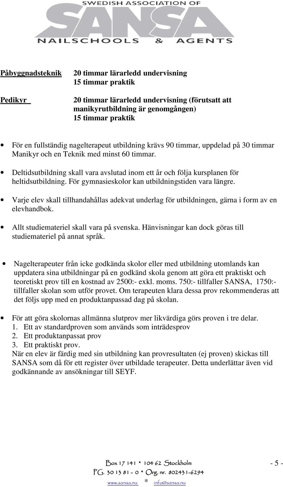 För gymnasieskolor kan utbildningstiden vara längre. Varje elev skall tillhandahållas adekvat underlag för utbildningen, gärna i form av en elevhandbok. Allt studiemateriel skall vara på svenska.