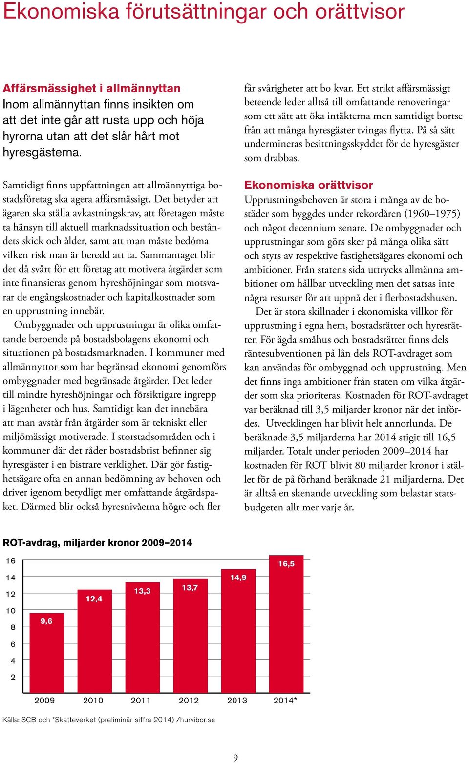 Det betyder att ägaren ska ställa avkastningskrav, att företagen måste ta hänsyn till aktuell marknadssituation och beståndets skick och ålder, samt att man måste bedöma vilken risk man är beredd att