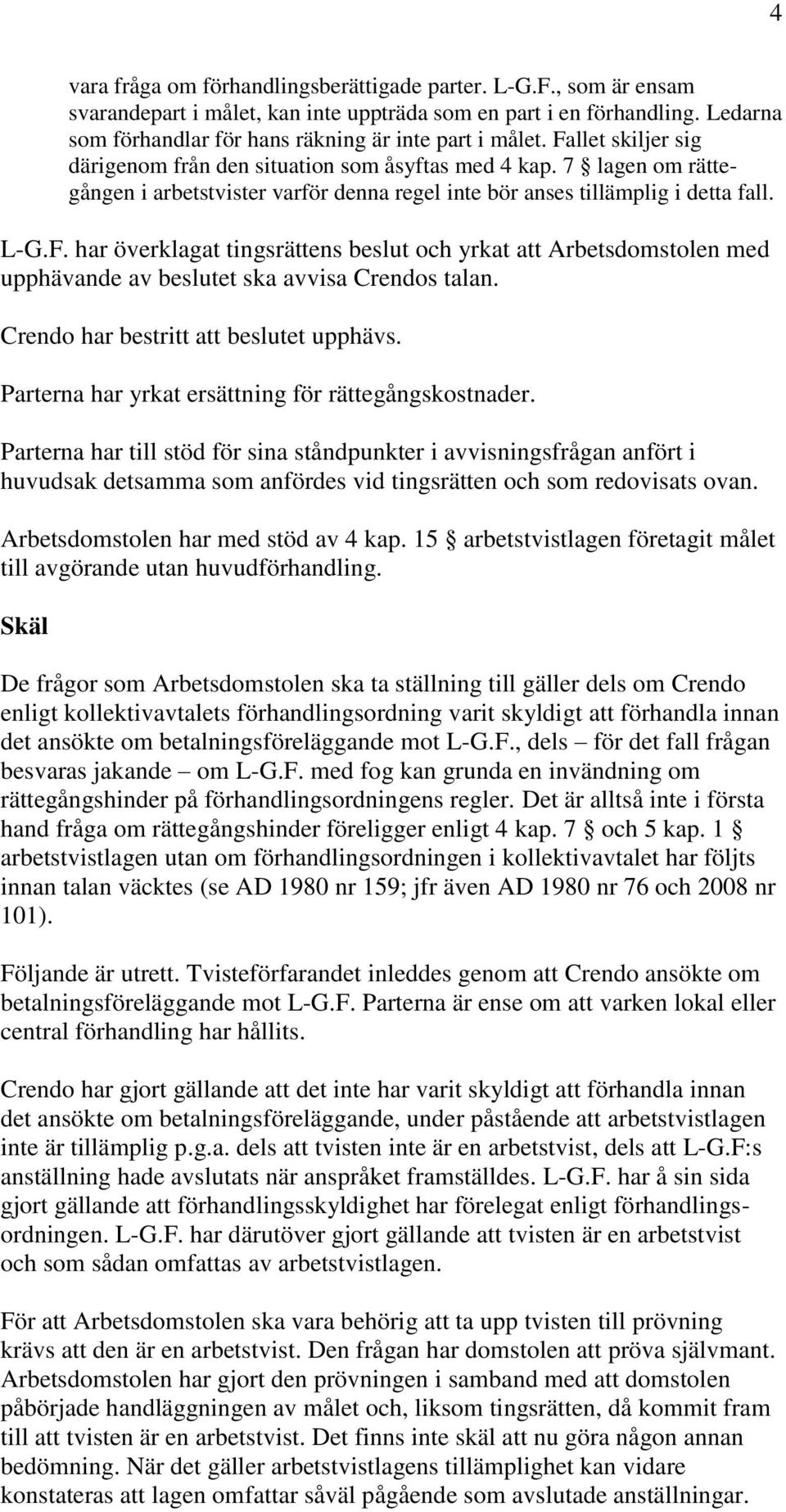 Crendo har bestritt att beslutet upphävs. Parterna har yrkat ersättning för rättegångskostnader.