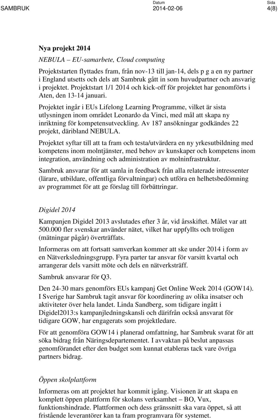 Projektet ingår i EUs Lifelong Learning Programme, vilket är sista utlysningen inom området Leonardo da Vinci, med mål att skapa ny inriktning för kompetensutveckling.