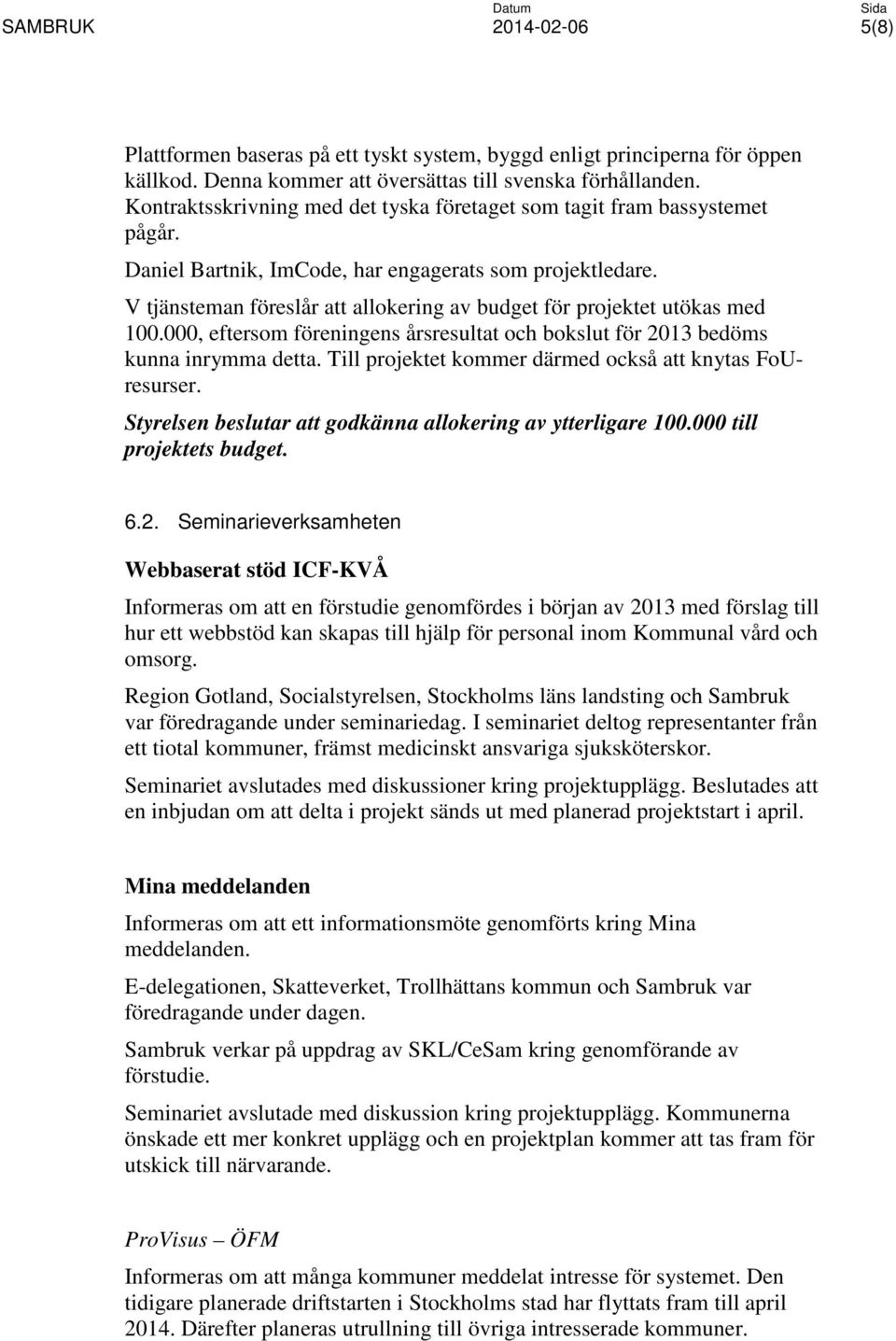 V tjänsteman föreslår att allokering av budget för projektet utökas med 100.000, eftersom föreningens årsresultat och bokslut för 2013 bedöms kunna inrymma detta.