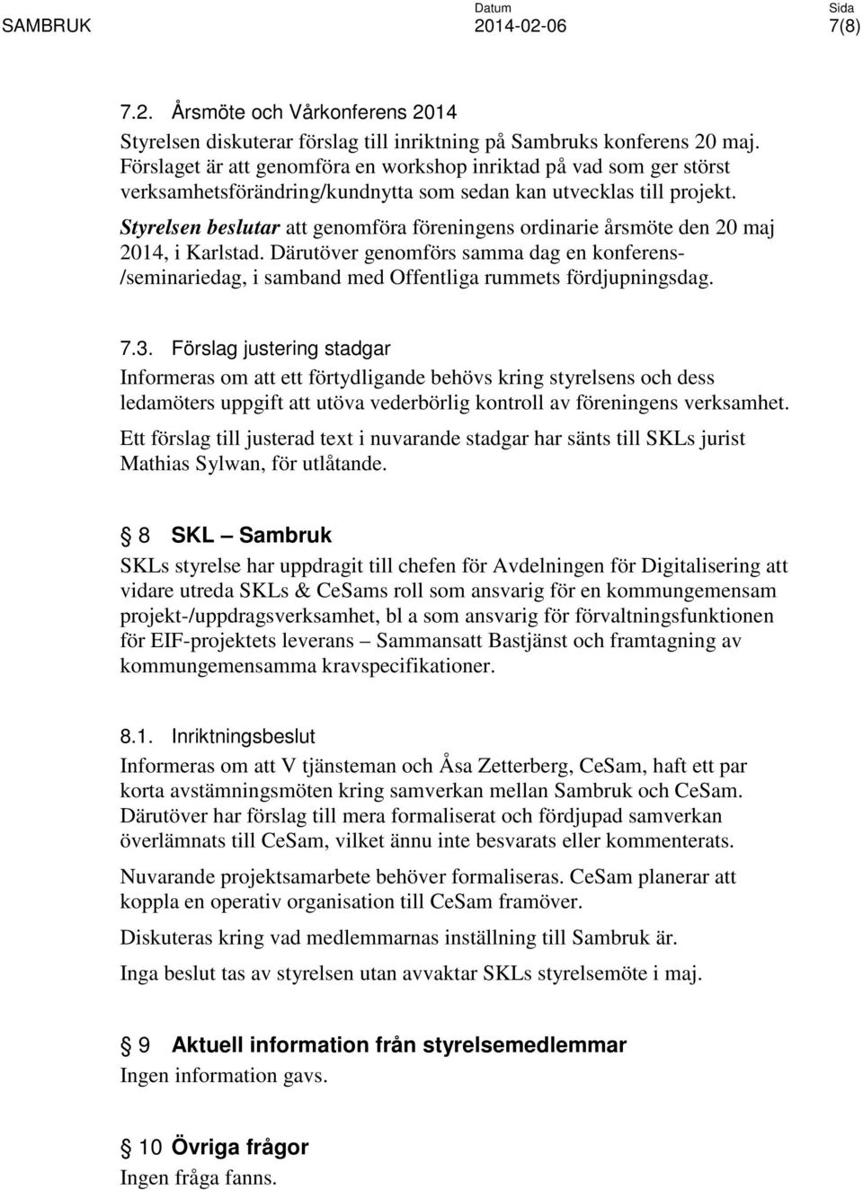 Styrelsen beslutar att genomföra föreningens ordinarie årsmöte den 20 maj 2014, i Karlstad. Därutöver genomförs samma dag en konferens- /seminariedag, i samband med Offentliga rummets fördjupningsdag.
