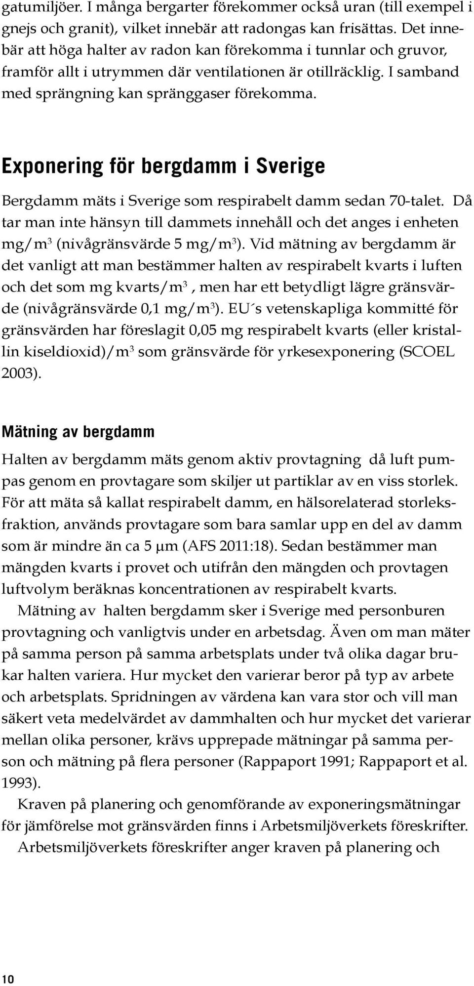 Exponering för bergdamm i Sverige Bergdamm mäts i Sverige som respirabelt damm sedan 70-talet. Då tar man inte hänsyn till dammets innehåll och det anges i enheten mg/m 3 (nivågränsvärde 5 mg/m 3 ).