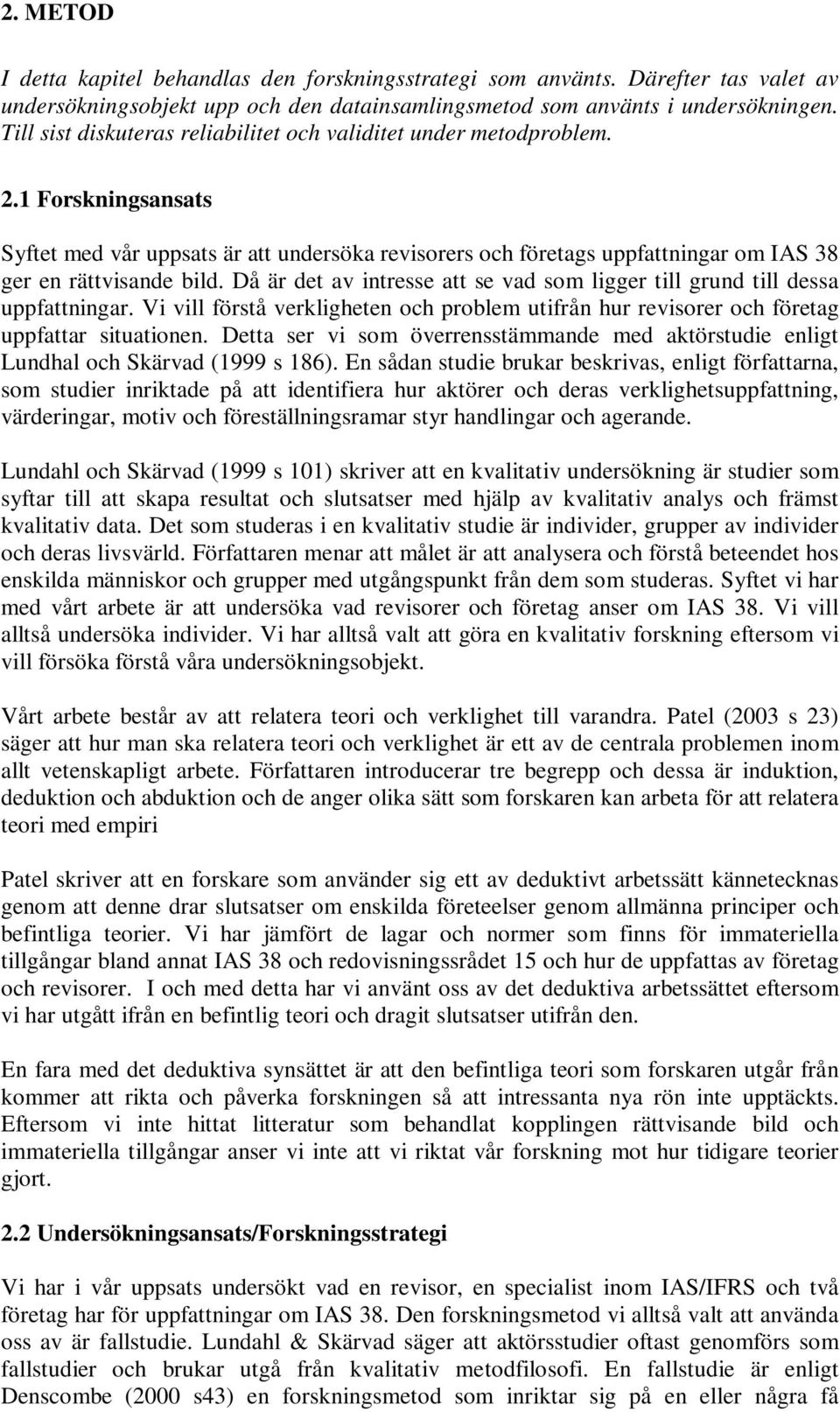 1 Forskningsansats Syftet med vår uppsats är att undersöka revisorers och företags uppfattningar om IAS 38 ger en rättvisande bild.