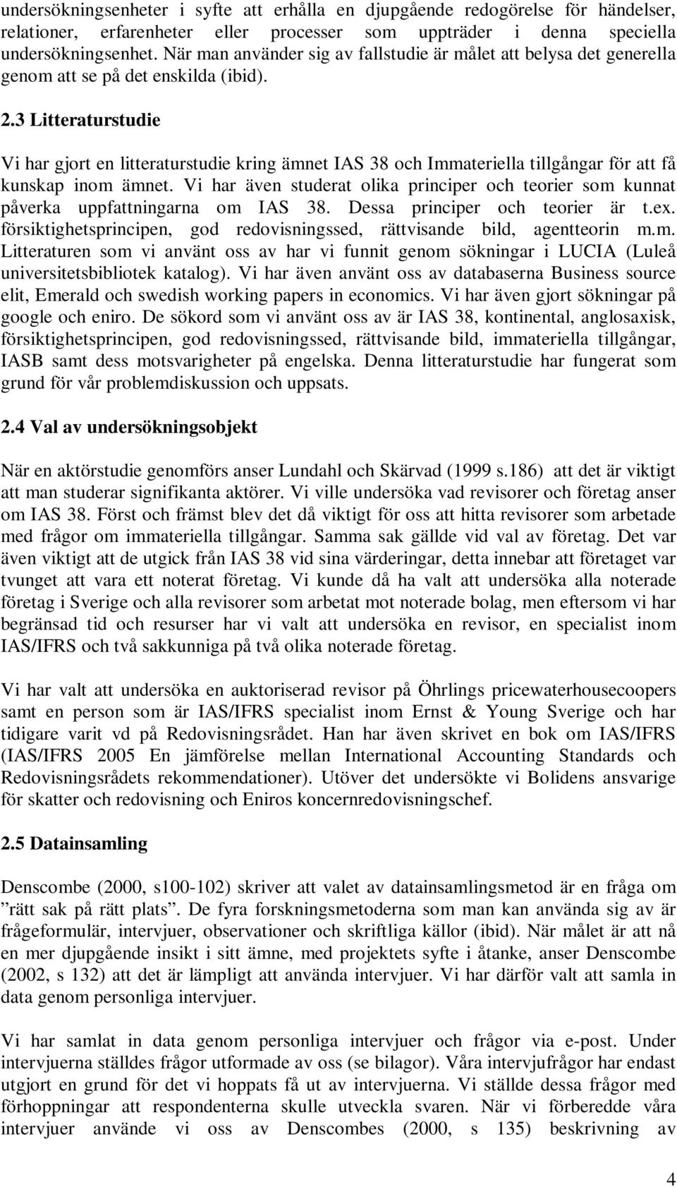 3 Litteraturstudie Vi har gjort en litteraturstudie kring ämnet IAS 38 och Immateriella tillgångar för att få kunskap inom ämnet.