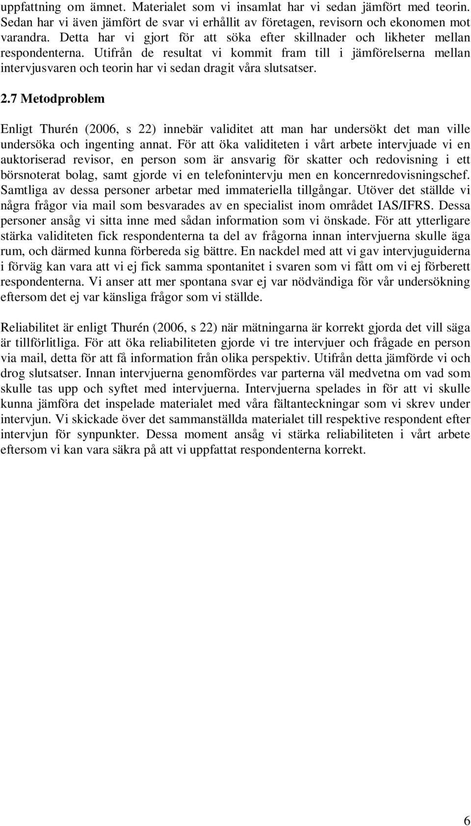 Utifrån de resultat vi kommit fram till i jämförelserna mellan intervjusvaren och teorin har vi sedan dragit våra slutsatser. 2.