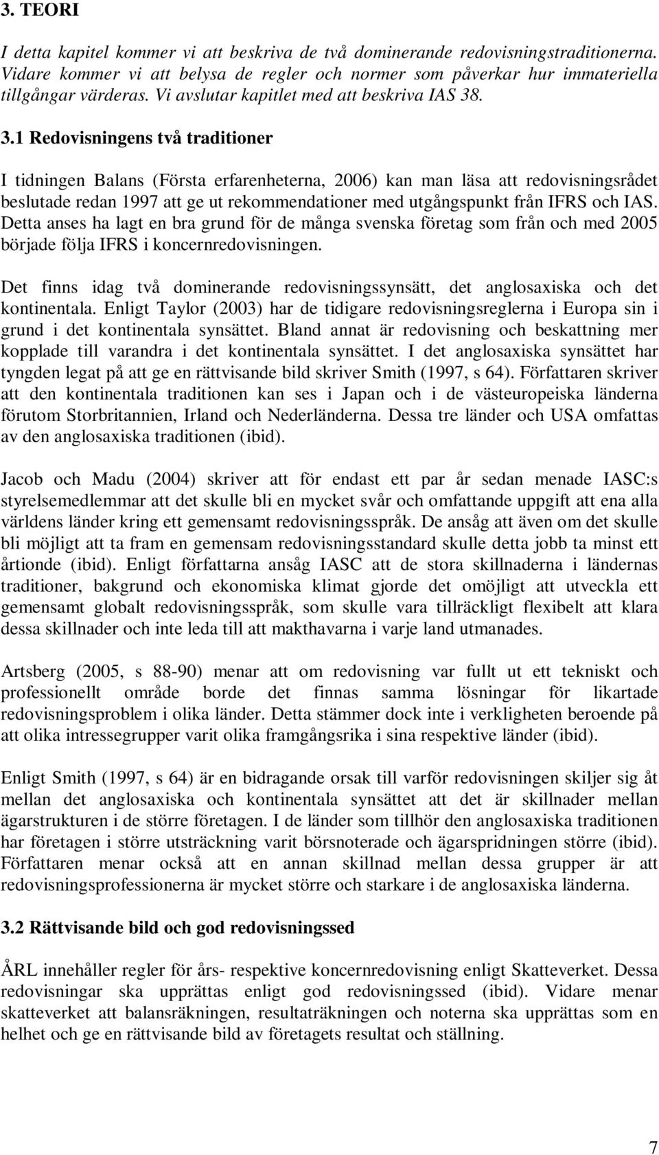 . 3.1 Redovisningens två traditioner I tidningen Balans (Första erfarenheterna, 2006) kan man läsa att redovisningsrådet beslutade redan 1997 att ge ut rekommendationer med utgångspunkt från IFRS och