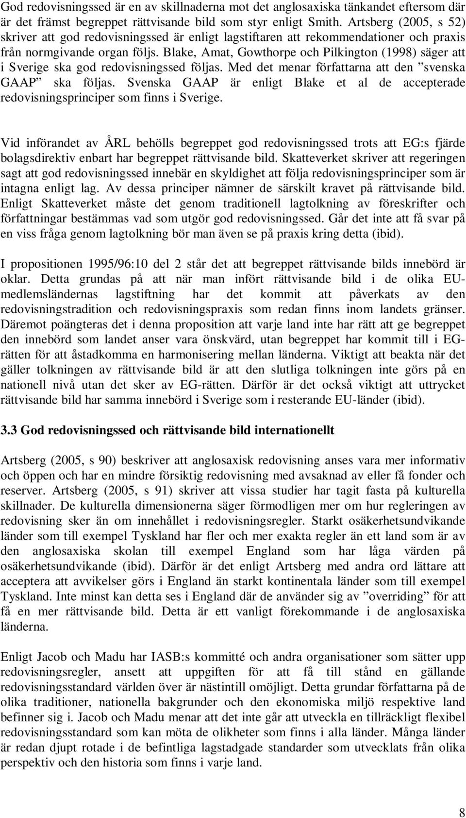 Blake, Amat, Gowthorpe och Pilkington (1998) säger att i Sverige ska god redovisningssed följas. Med det menar författarna att den svenska GAAP ska följas.
