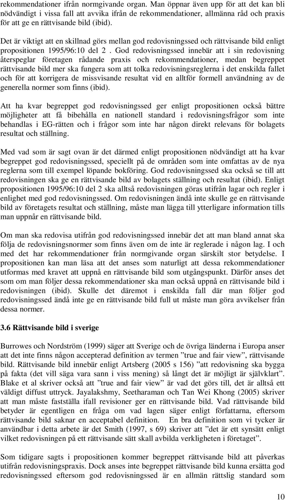 Det är viktigt att en skillnad görs mellan god redovisningssed och rättvisande bild enligt propositionen 1995/96:10 del 2.