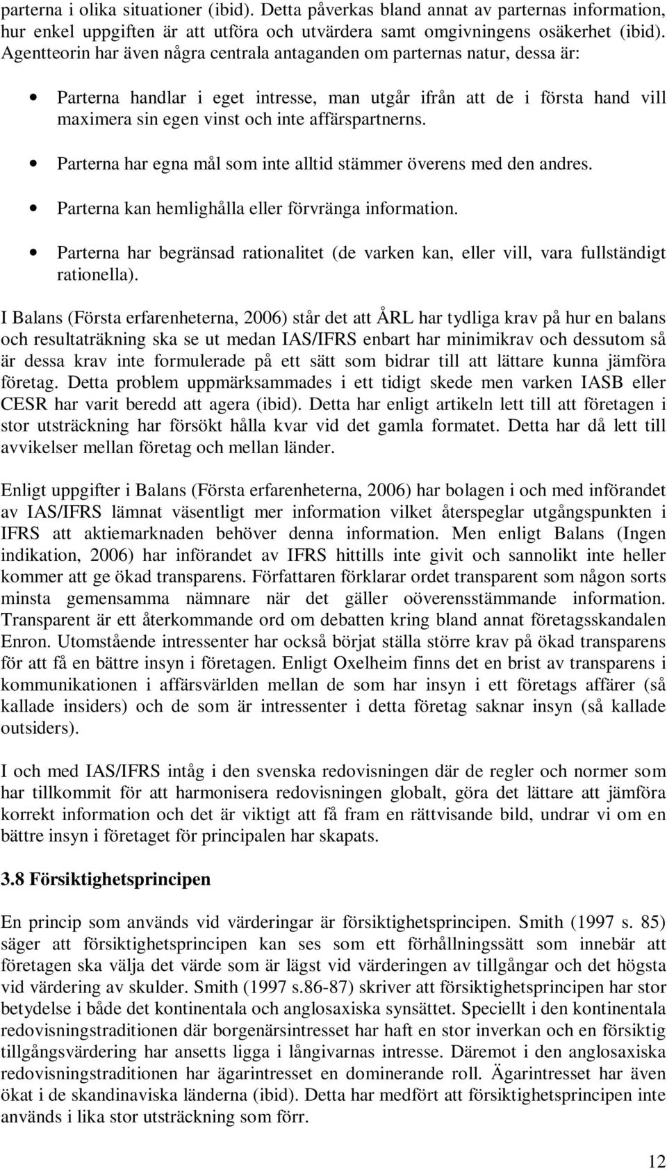 affärspartnerns. Parterna har egna mål som inte alltid stämmer överens med den andres. Parterna kan hemlighålla eller förvränga information.