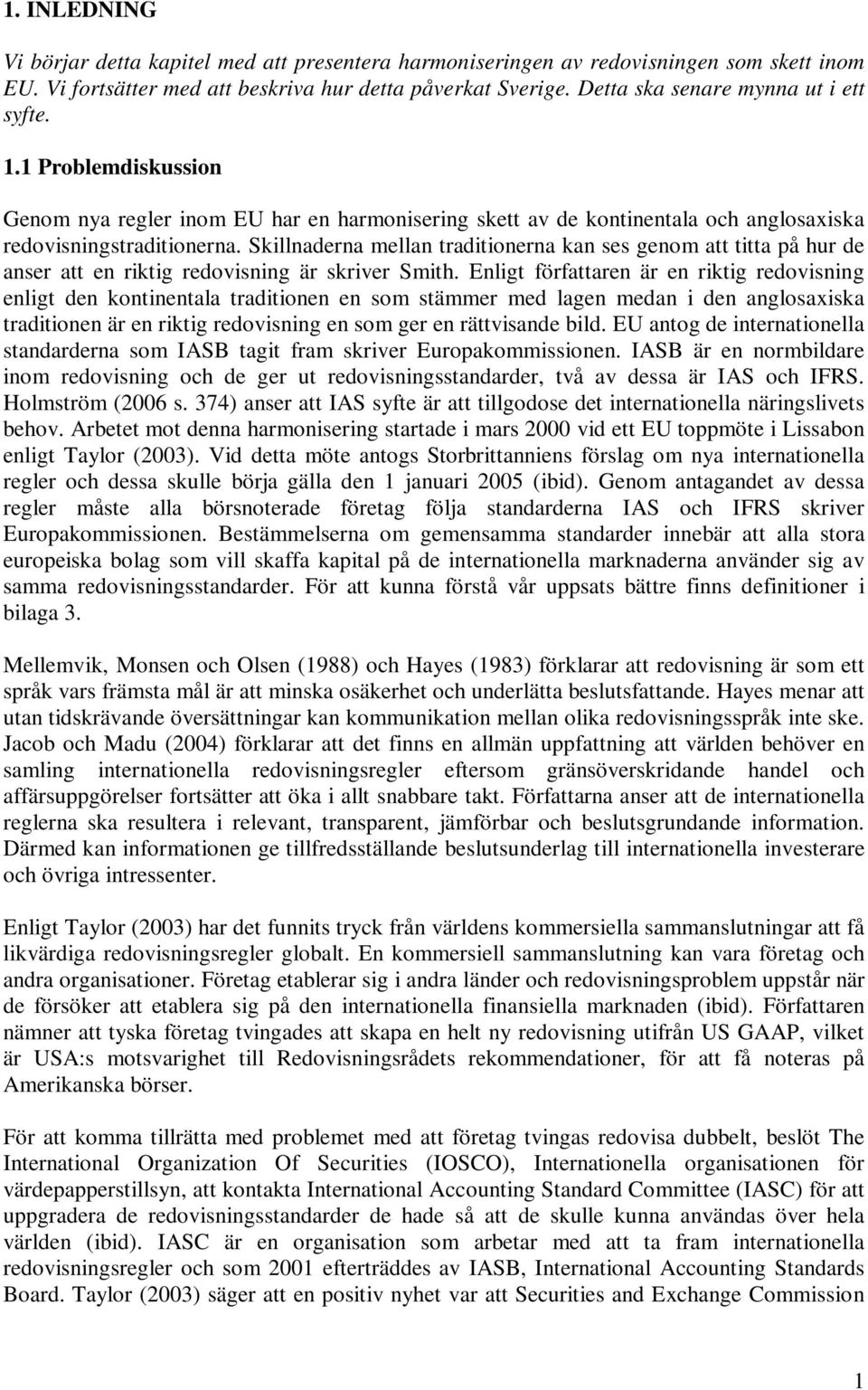 Skillnaderna mellan traditionerna kan ses genom att titta på hur de anser att en riktig redovisning är skriver Smith.