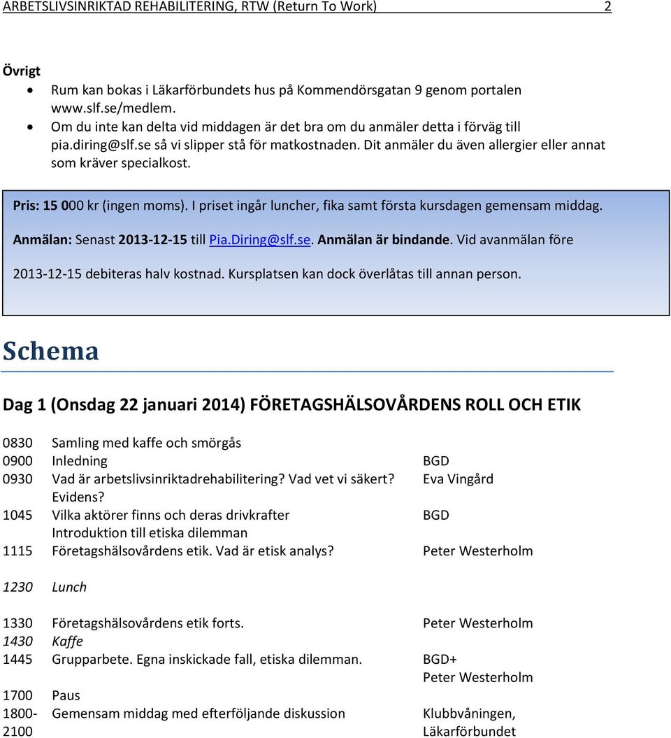 Pris: 15 000 kr (ingen moms). I priset ingår luncher, fika samt första kursdagen gemensam middag. Anmälan: Senast 2013-12-15 till Pia.Diring@slf.se. Anmälan är bindande.