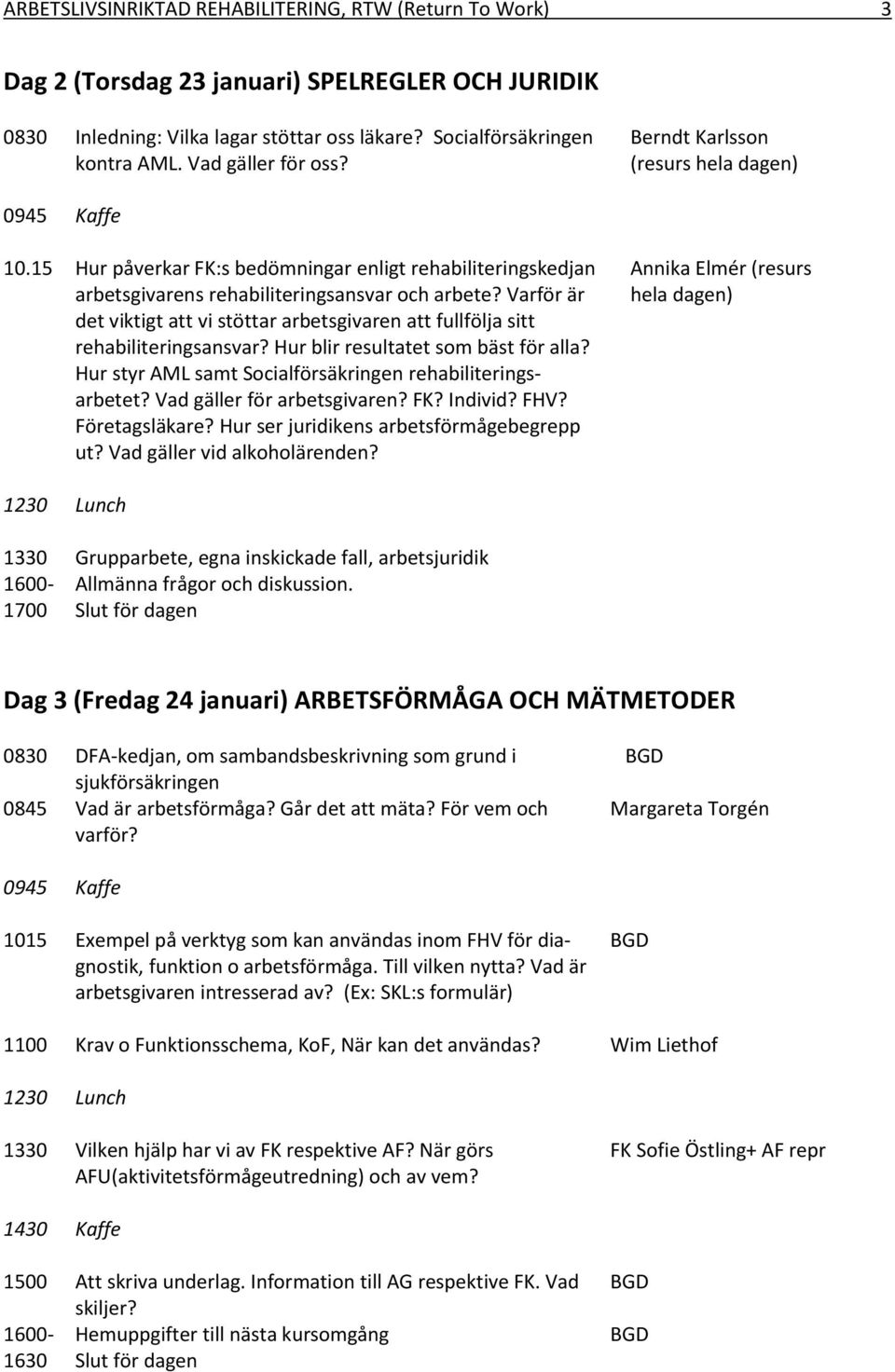 Varför är det viktigt att vi stöttar arbetsgivaren att fullfölja sitt rehabiliteringsansvar? Hur blir resultatet som bäst för alla? Hur styr AML samt Socialförsäkringen rehabiliteringsarbetet?