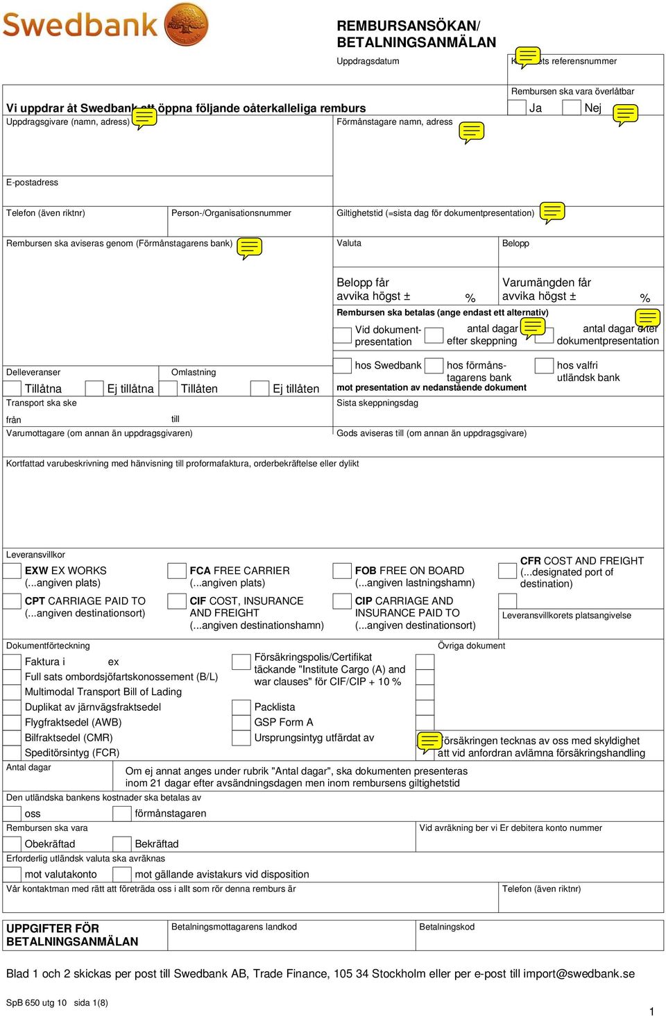 högst ± Rembursen ska betalas (ange endast ett alternativ) Vid dokumentpresentation % antal dagar efter skeppning Varumängden får avvika högst ± % antal dagar efter dokumentpresentation Delleveranser