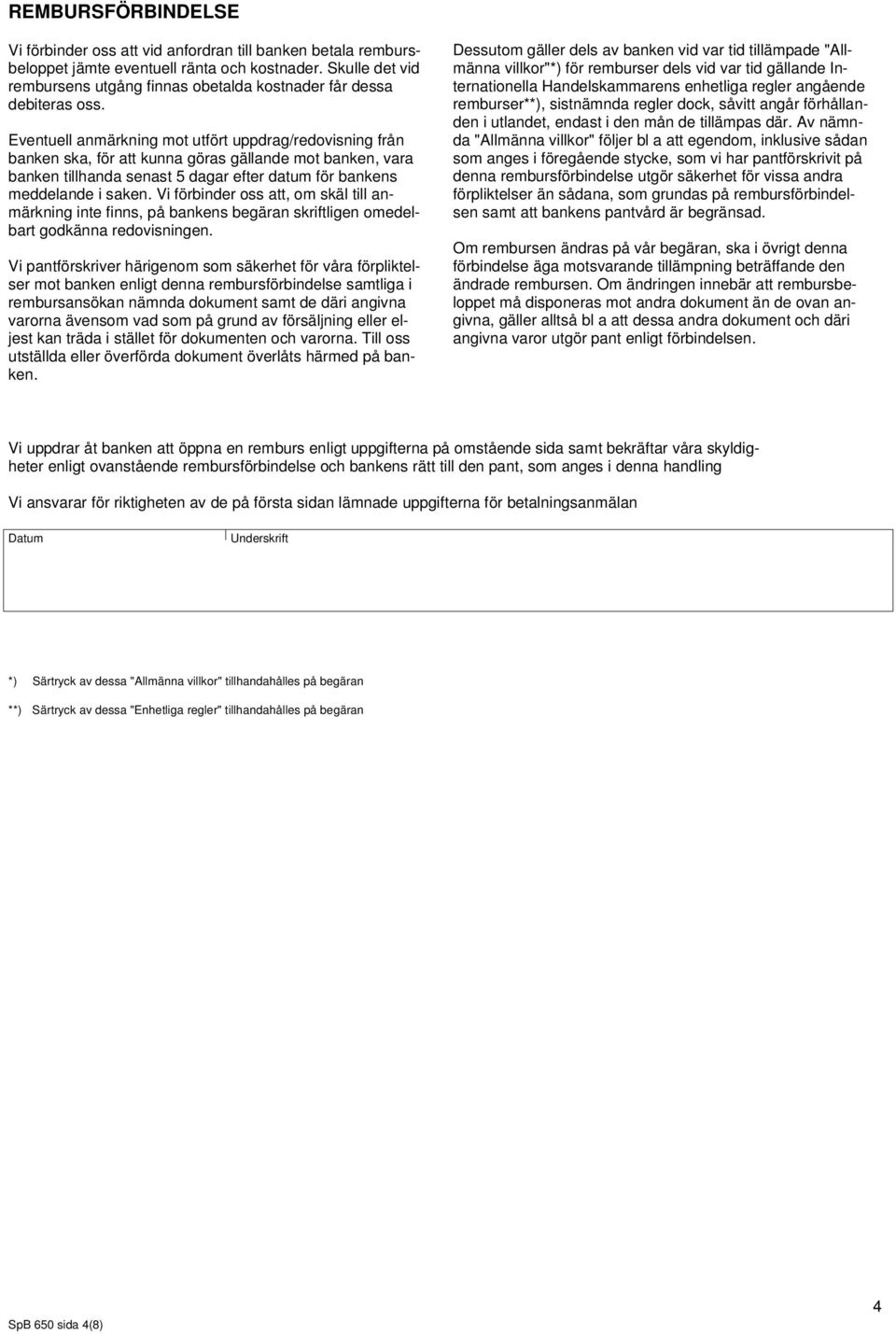 Eventuell anmärkning mot utfört uppdrag/redovisning från banken ska, för att kunna göras gällande mot banken, vara banken tillhanda senast 5 dagar efter datum för bankens meddelande i saken.