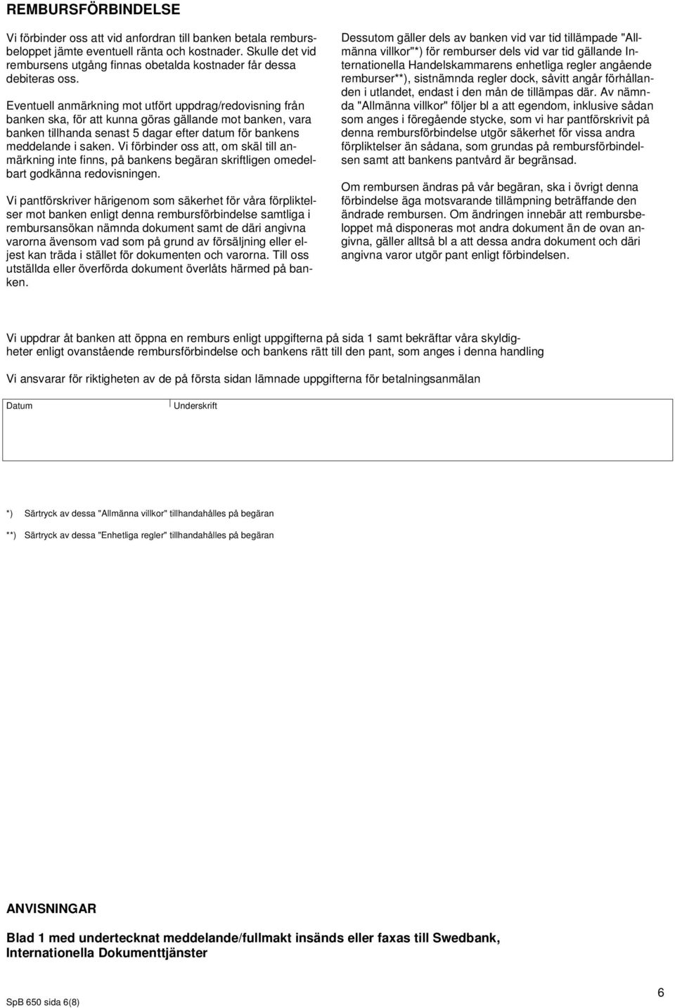 Eventuell anmärkning mot utfört uppdrag/redovisning från banken ska, för att kunna göras gällande mot banken, vara banken tillhanda senast 5 dagar efter datum för bankens meddelande i saken.
