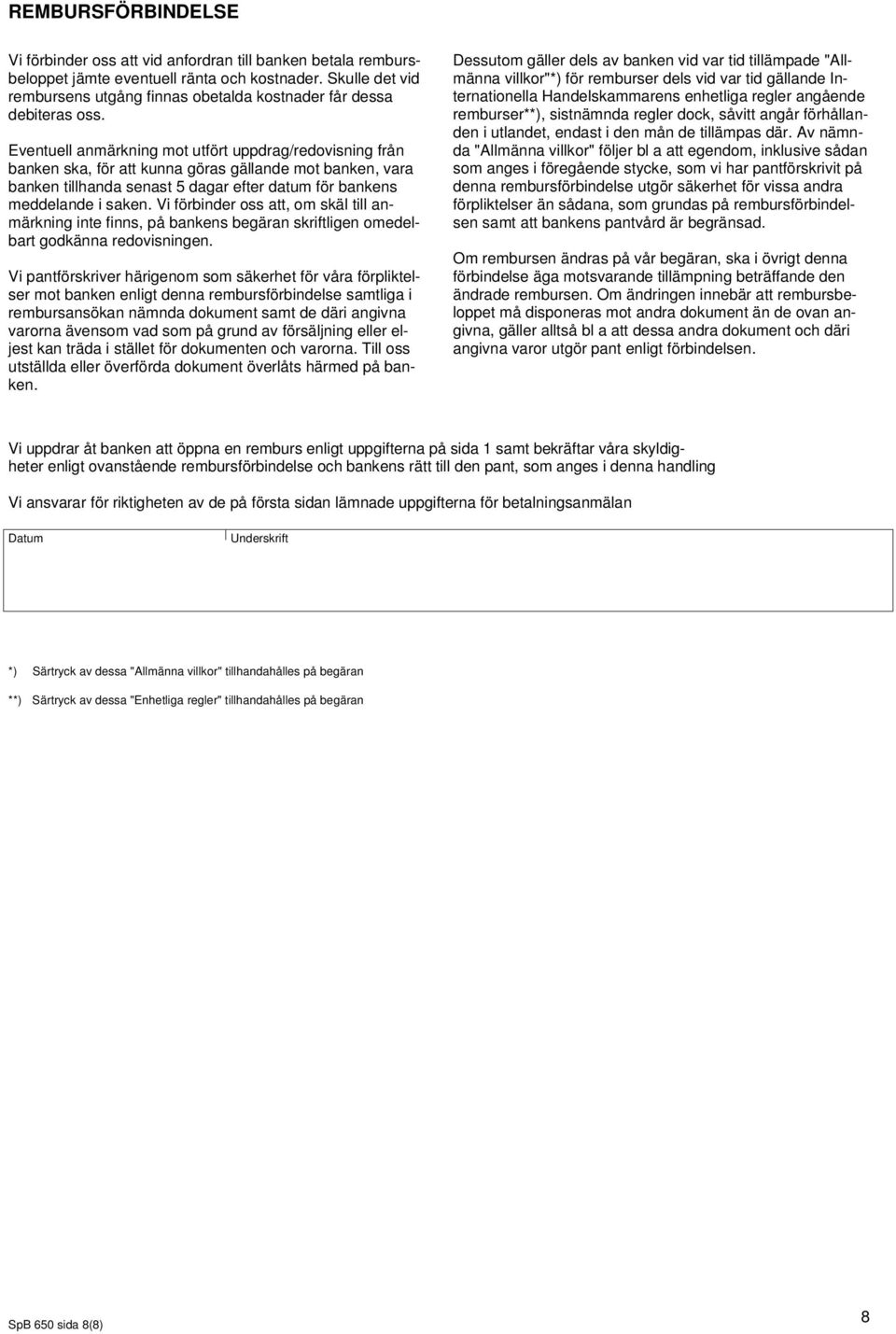 Eventuell anmärkning mot utfört uppdrag/redovisning från banken ska, för att kunna göras gällande mot banken, vara banken tillhanda senast 5 dagar efter datum för bankens meddelande i saken.