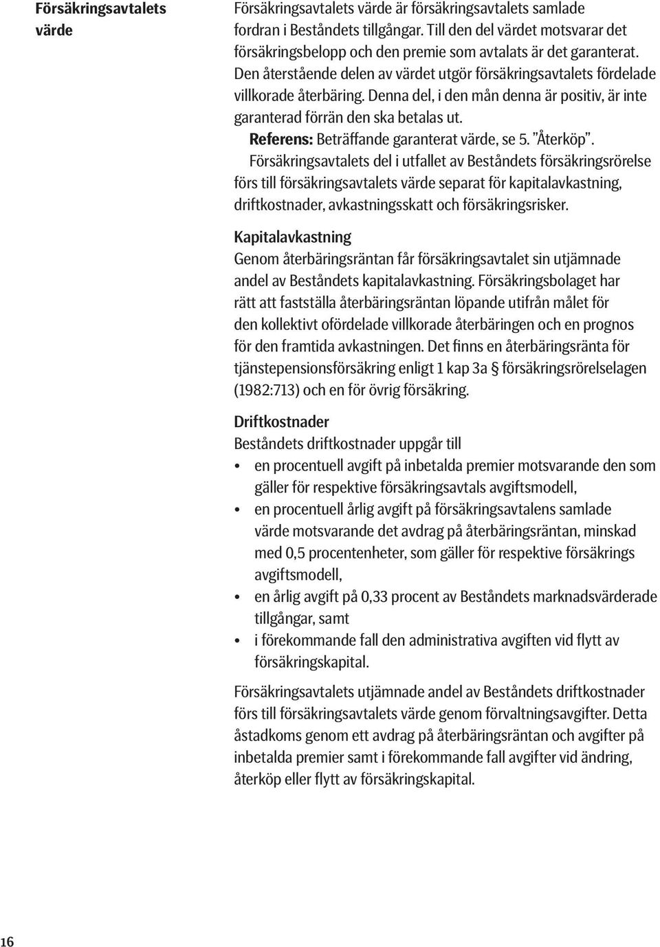 Denna del, i den mån denna är positiv, är inte garanterad förrän den ska betalas ut. Referens: Beträffande garanterat värde, se 5. Återköp.