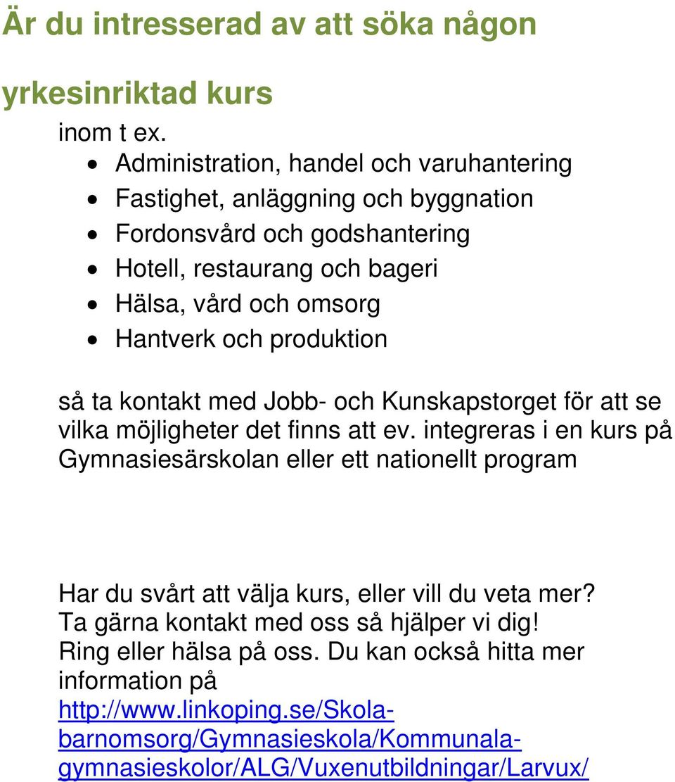 och produktion så ta kontakt med Jobb- och Kunskapstorget för att se vilka möjligheter det finns att ev.