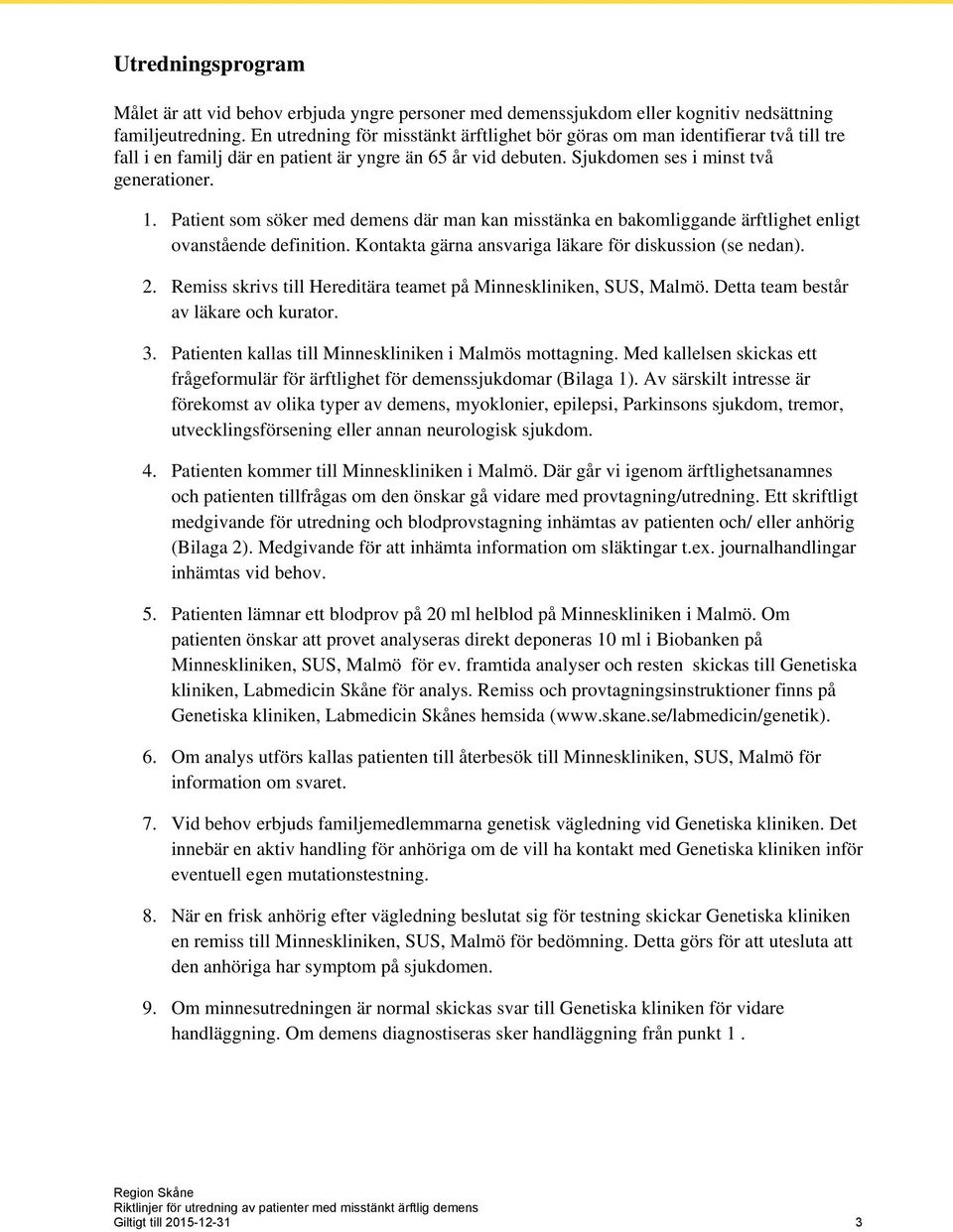 Patient som söker med demens där man kan misstänka en bakomliggande ärftlighet enligt ovanstående definition. Kontakta gärna ansvariga läkare för diskussion (se nedan). 2.