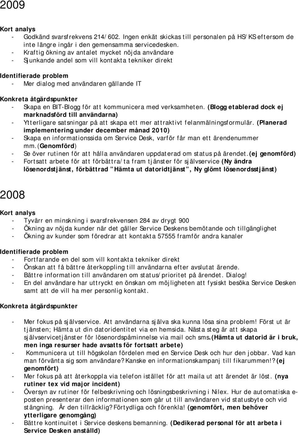 BIT-Blogg för att kommunicera med verksamheten. (Blogg etablerad dock ej marknadsförd till användarna) - Ytterligare satsningar på att skapa ett mer attraktivt felanmälningsformulär.