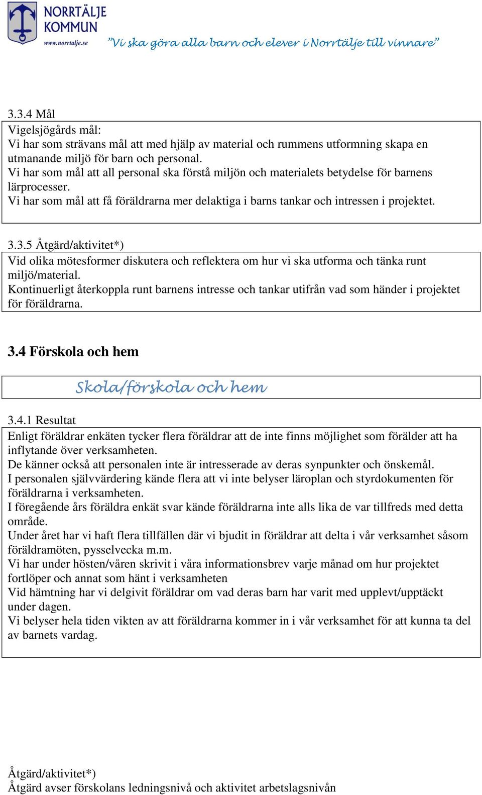 3.5 Vid olika mötesformer diskutera och reflektera om hur vi ska utforma och tänka runt miljö/material.