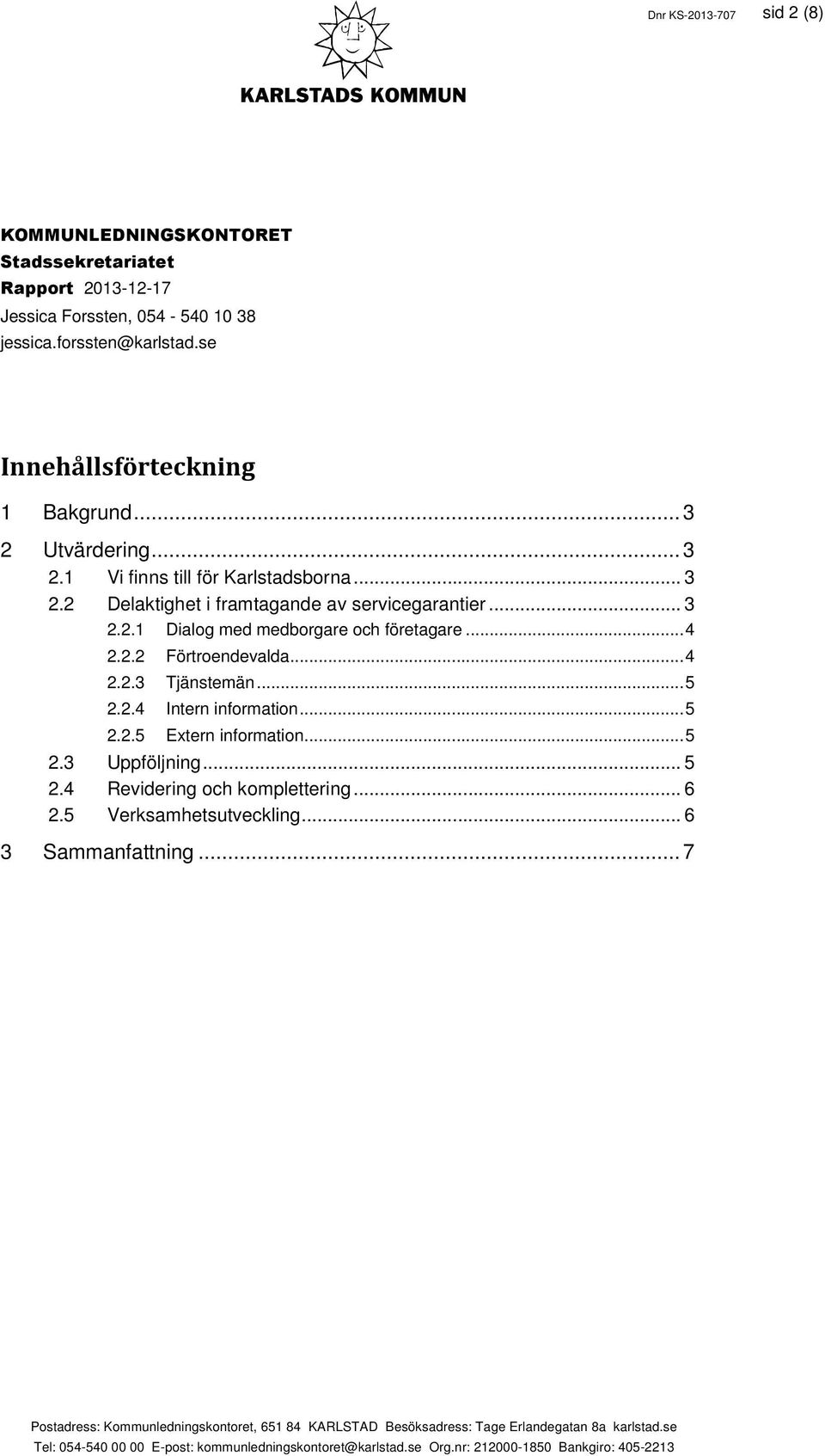 .. 4 2.2.3 Tjänstemän... 5 2.2.4 Intern information... 5 2.2.5 Extern information... 5 2.3 Uppföljning... 5 2.4 Revidering och komplettering... 6 2.5 Verksamhetsutveckling... 6 3 Sammanfattning.