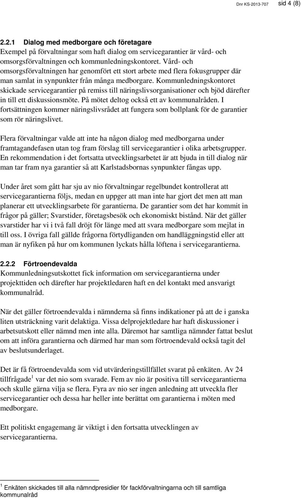 Kommunledningskontoret skickade servicegarantier på remiss till näringslivsorganisationer och bjöd därefter in till ett diskussionsmöte. På mötet deltog också ett av kommunalråden.