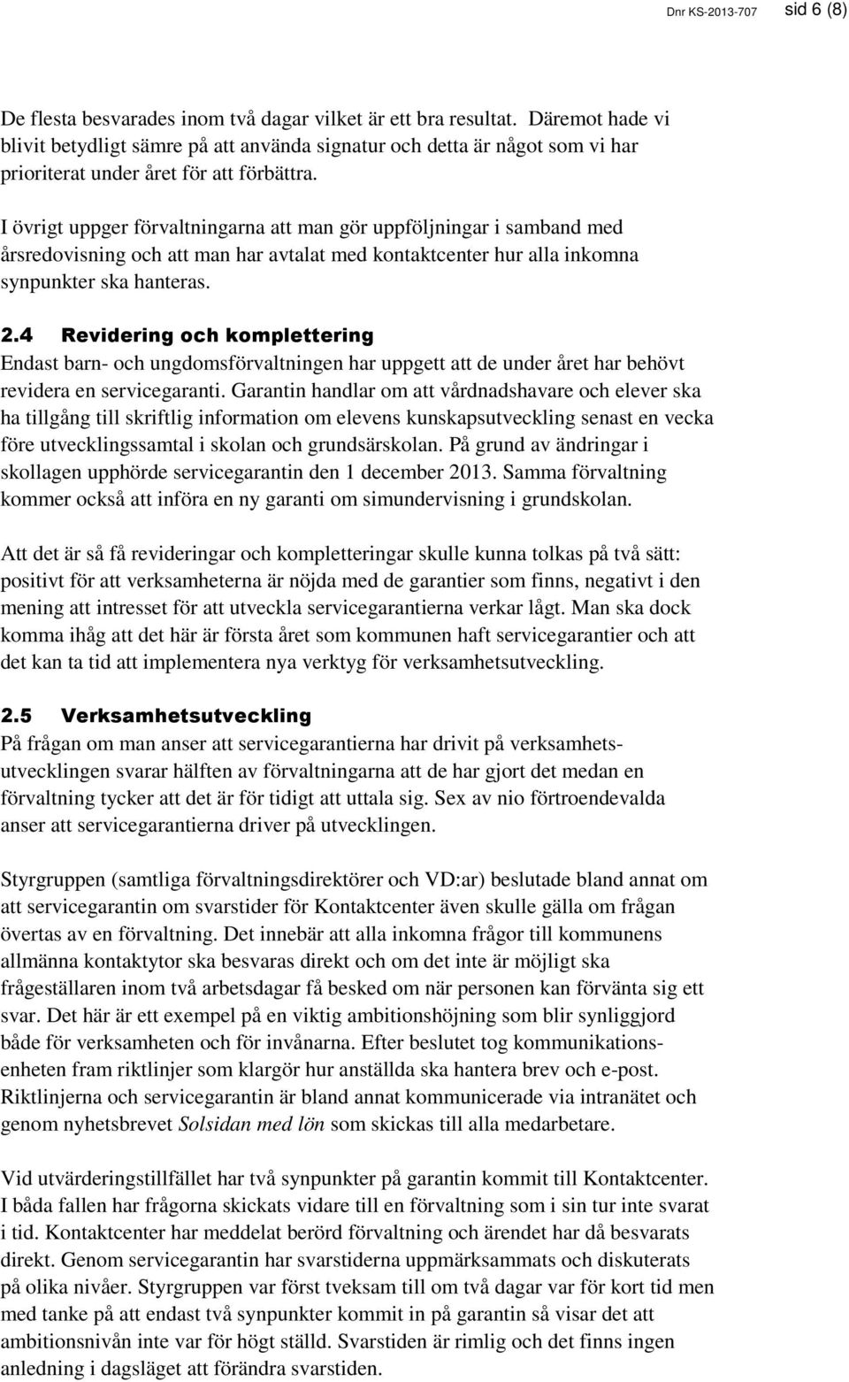 I övrigt uppger förvaltningarna att man gör uppföljningar i samband med årsredovisning och att man har avtalat med kontaktcenter hur alla inkomna synpunkter ska hanteras. 2.