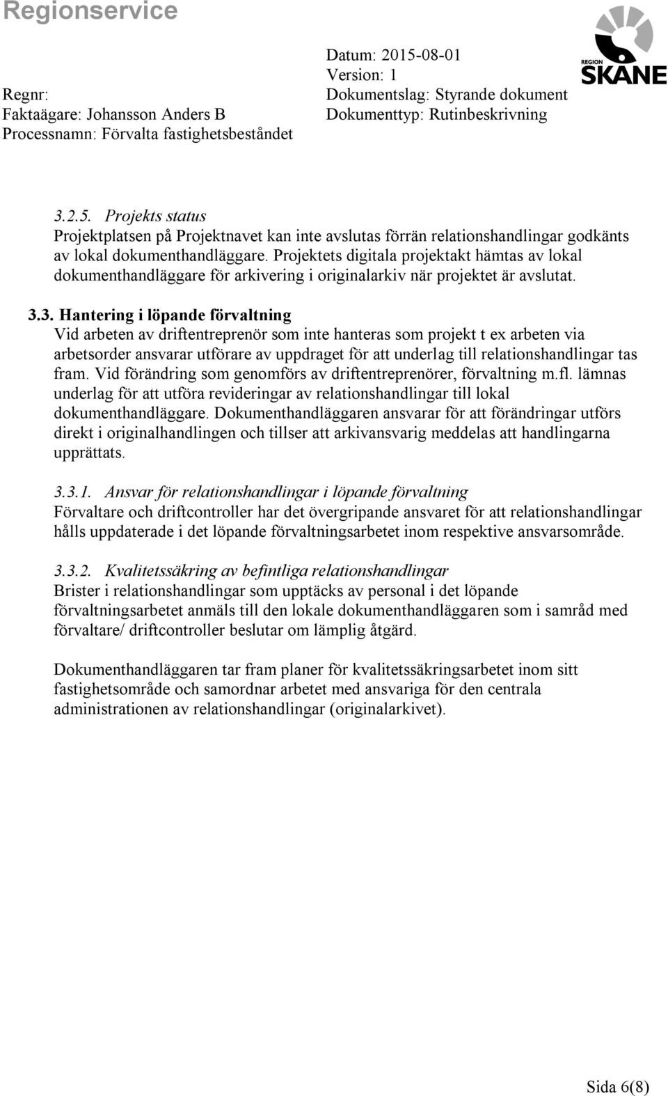 3. Hantering i löpande förvaltning Vid arbeten av driftentreprenör som inte hanteras som projekt t ex arbeten via arbetsorder ansvarar utförare av uppdraget för att underlag till relationshandlingar