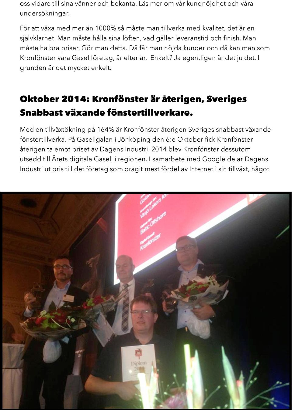 Ja egentligen är det ju det. I grunden är det mycket enkelt. Oktober 2014: Kronfönster är återigen, Sveriges Snabbast växande fönstertillverkare.