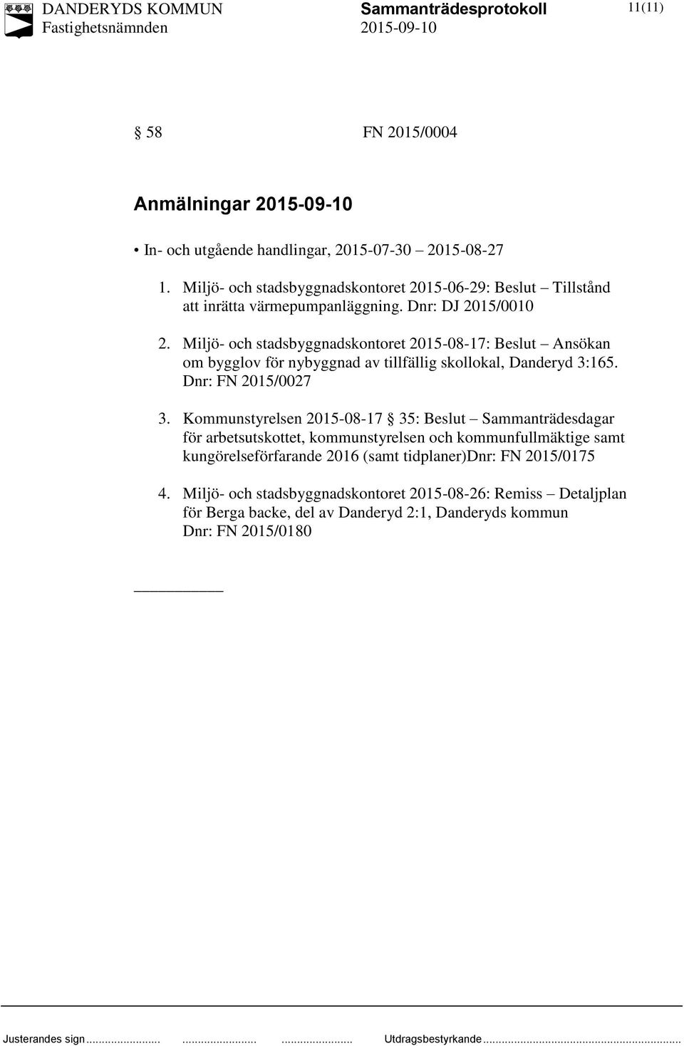Miljö- och stadsbyggnadskontoret 2015-08-17: Beslut Ansökan om bygglov för nybyggnad av tillfällig skollokal, Danderyd 3:165. Dnr: FN 2015/0027 3.
