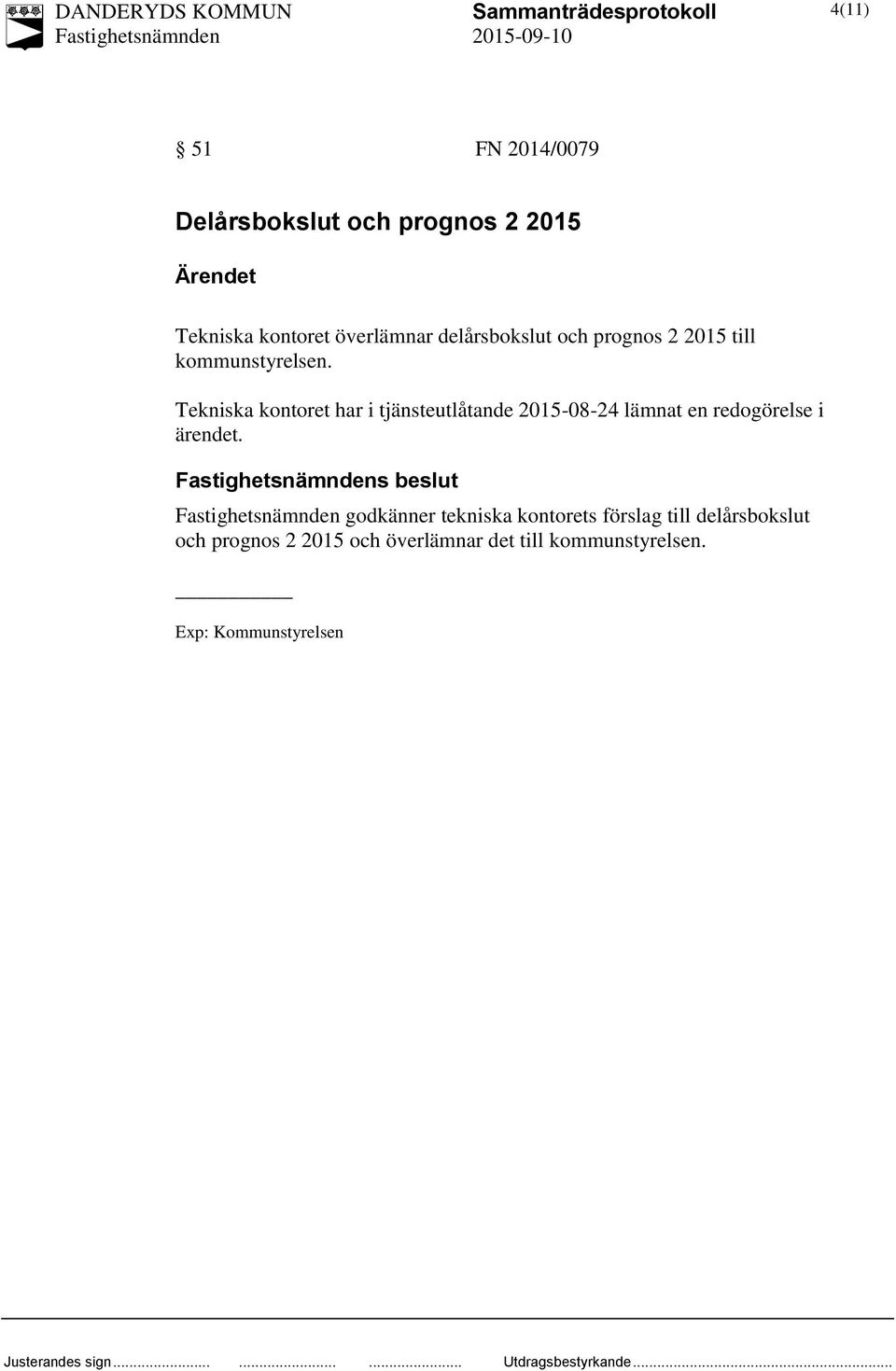 Tekniska kontoret har i tjänsteutlåtande 2015-08-24 lämnat en redogörelse i ärendet.