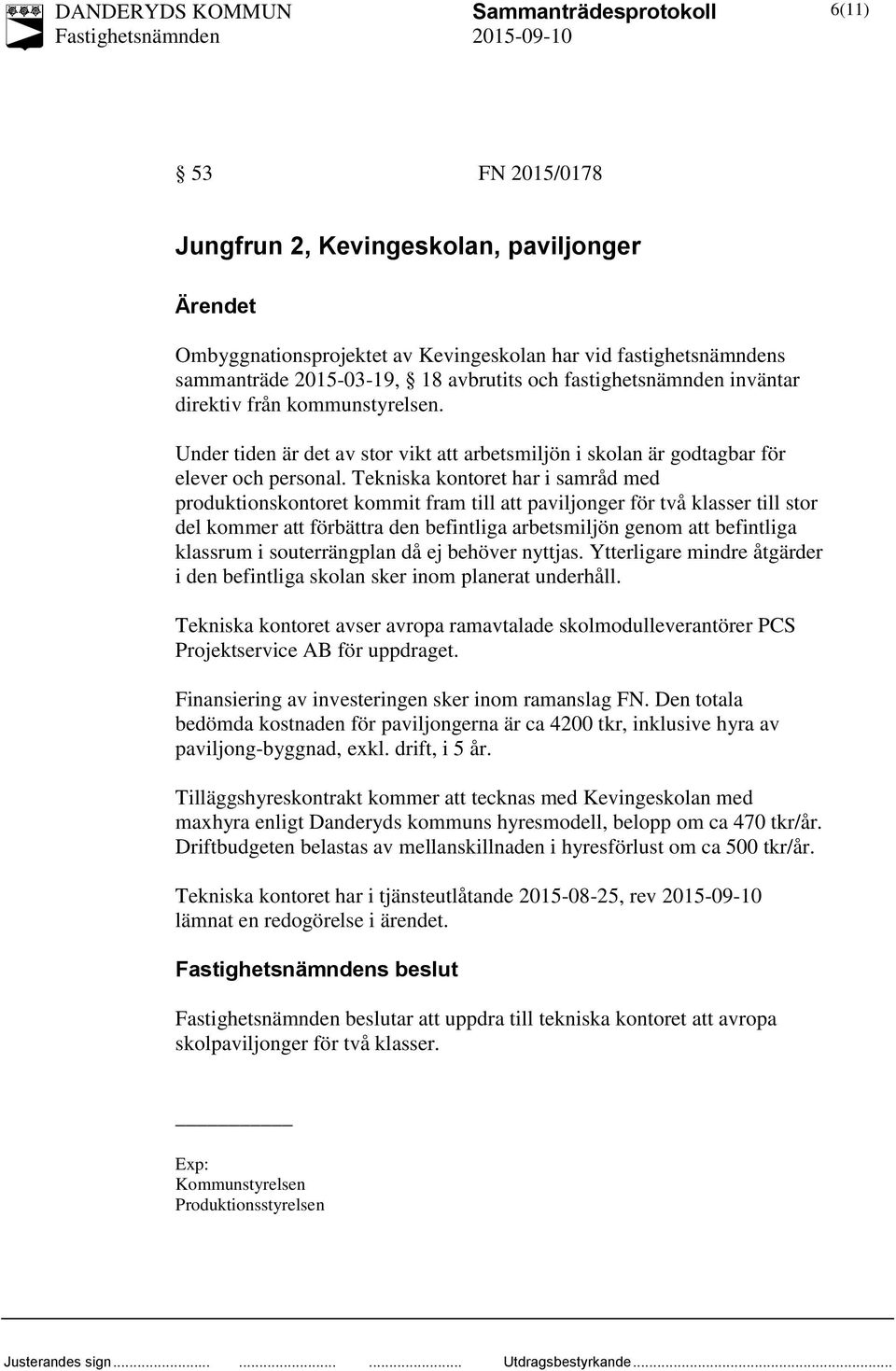 Tekniska kontoret har i samråd med produktionskontoret kommit fram till att paviljonger för två klasser till stor del kommer att förbättra den befintliga arbetsmiljön genom att befintliga klassrum i