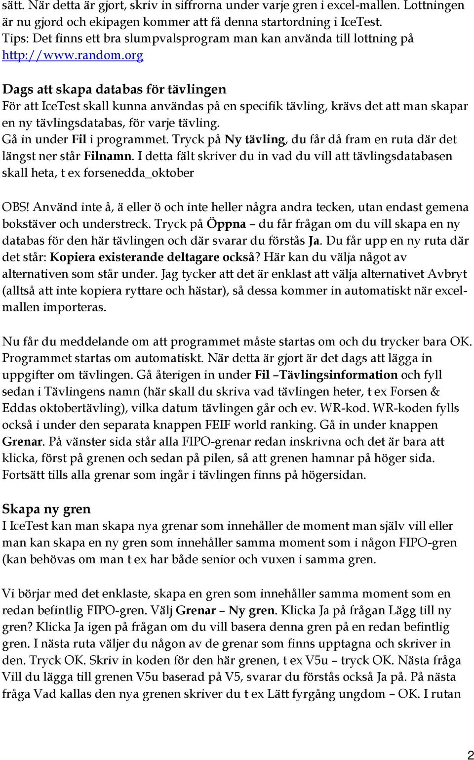 org Dags att skapa databas för tävlingen För att IceTest skall kunna användas på en specifik tävling, krävs det att man skapar en ny tävlingsdatabas, för varje tävling. Gå in under Fil i programmet.