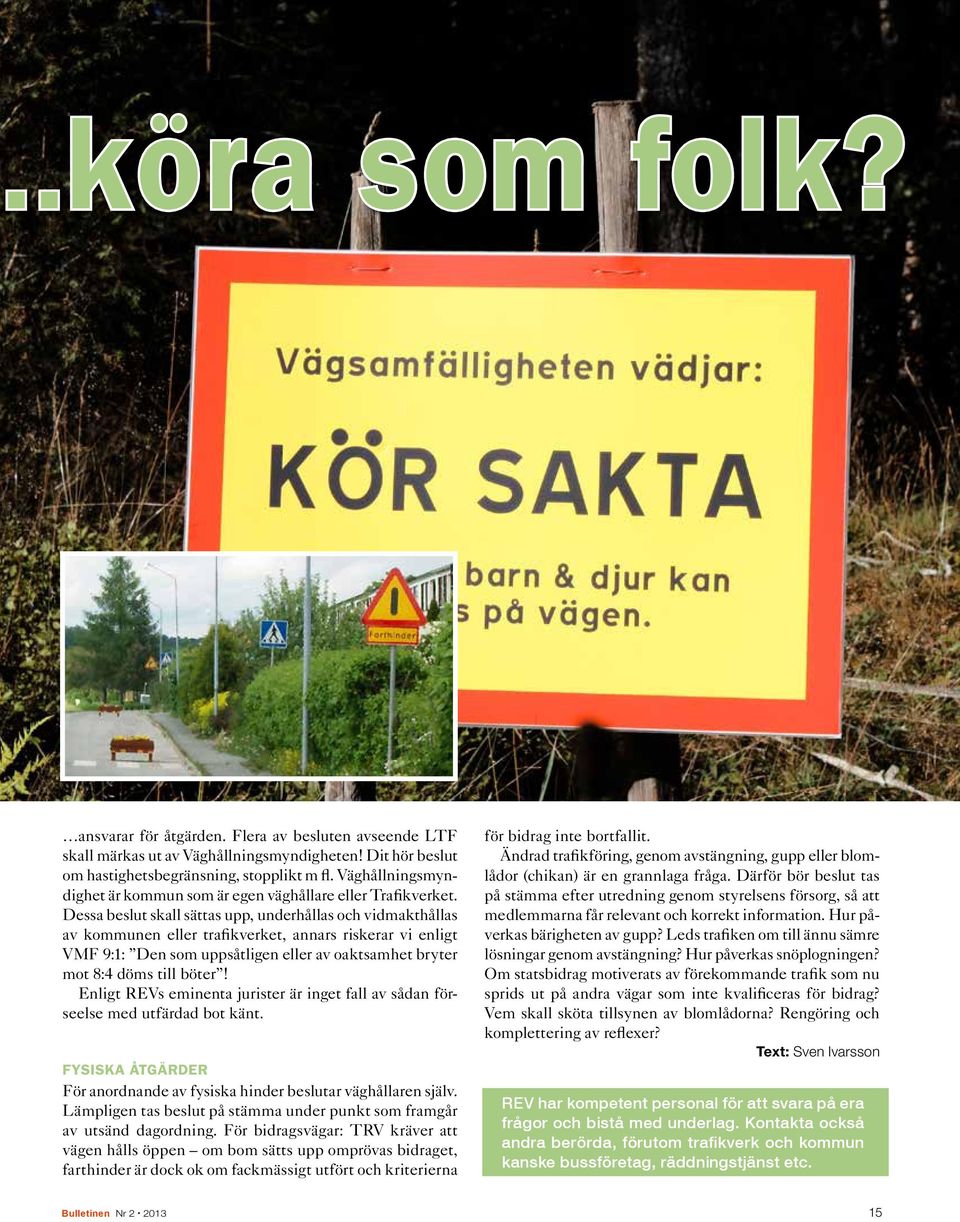 Dessa beslut skall sättas upp, underhållas och vidmakthållas av kommunen eller trafikverket, annars riskerar vi enligt VMF 9:1: Den som uppsåtligen eller av oaktsamhet bryter mot 8:4 döms till böter!