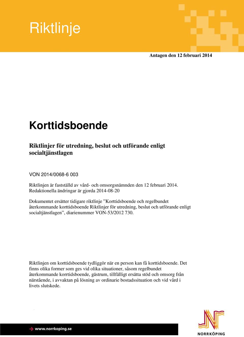 Redaktionella ändringar är gjorda 2014-08-20 Dokumentet ersätter tidigare riktlinje Korttidsboende och regelbundet återkommande korttidsboende Riktlinjer för utredning, beslut och utförande enligt