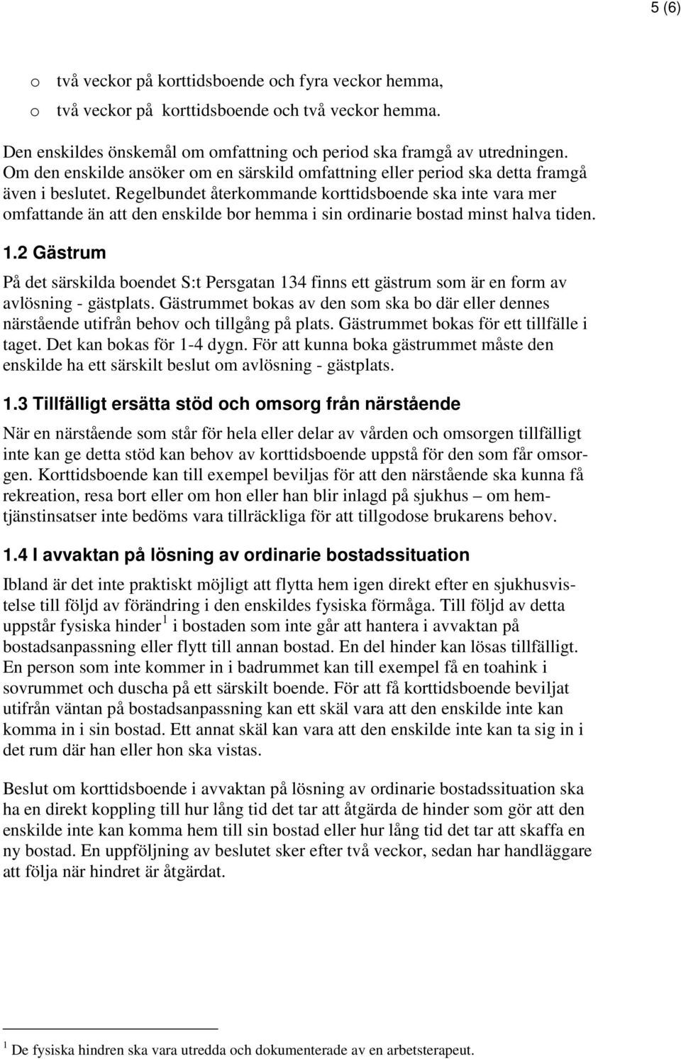 Regelbundet återkommande korttidsboende ska inte vara mer omfattande än att den enskilde bor hemma i sin ordinarie bostad minst halva tiden. 1.