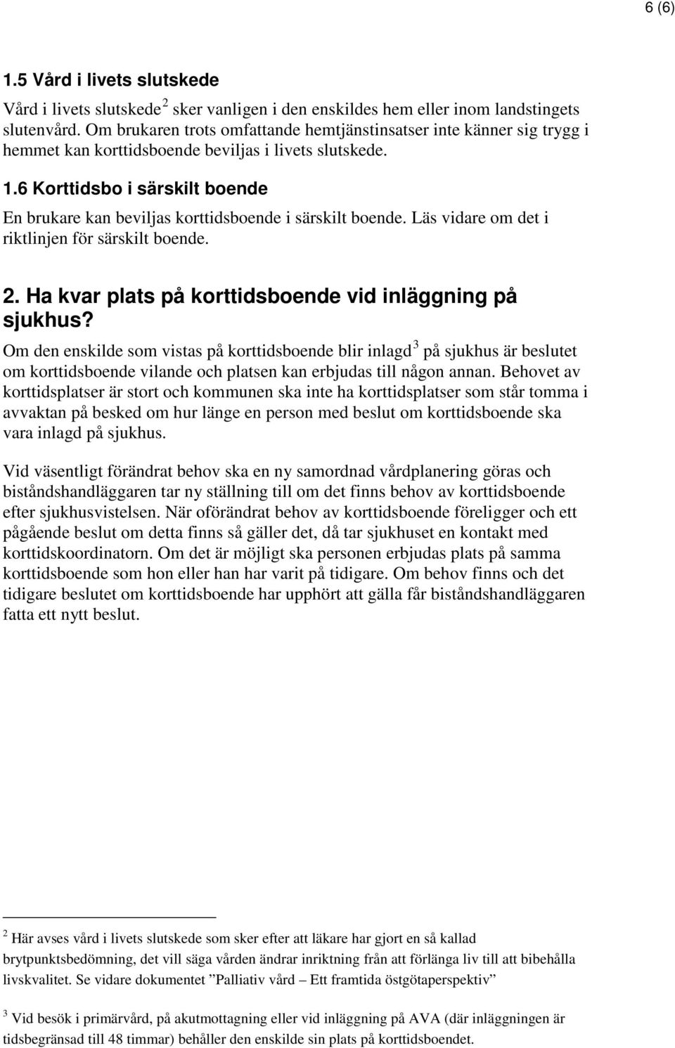 6 Korttidsbo i särskilt boende En brukare kan beviljas korttidsboende i särskilt boende. Läs vidare om det i riktlinjen för särskilt boende. 2.