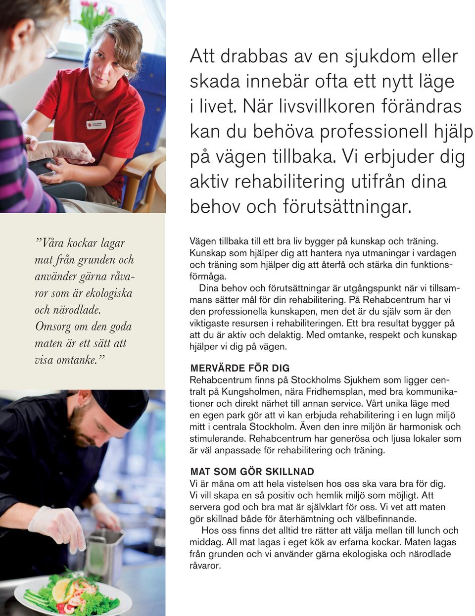 Omsorg om den goda maten är ett sätt att visa omtanke. Vägen tillbaka till ett bra liv bygger på kunskap och träning.