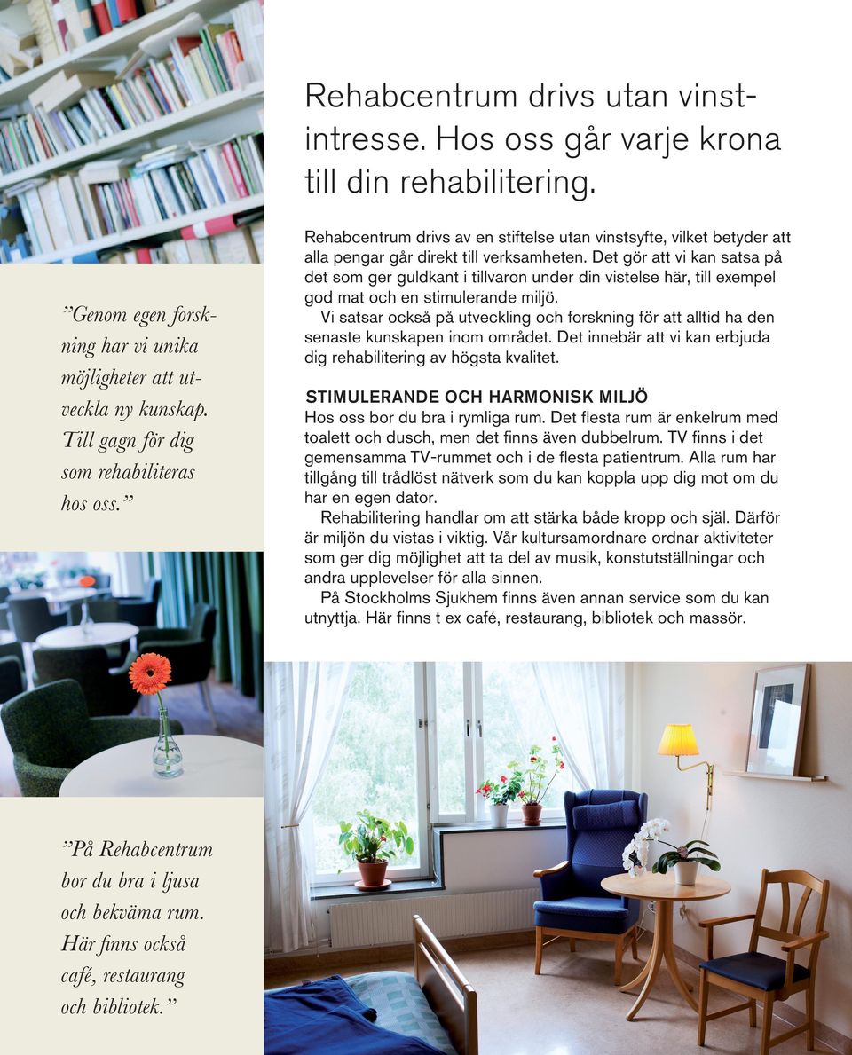 Rehabcentrum drivs av en stiftelse utan vinstsyfte, vilket betyder att alla pengar går direkt till verksamheten.