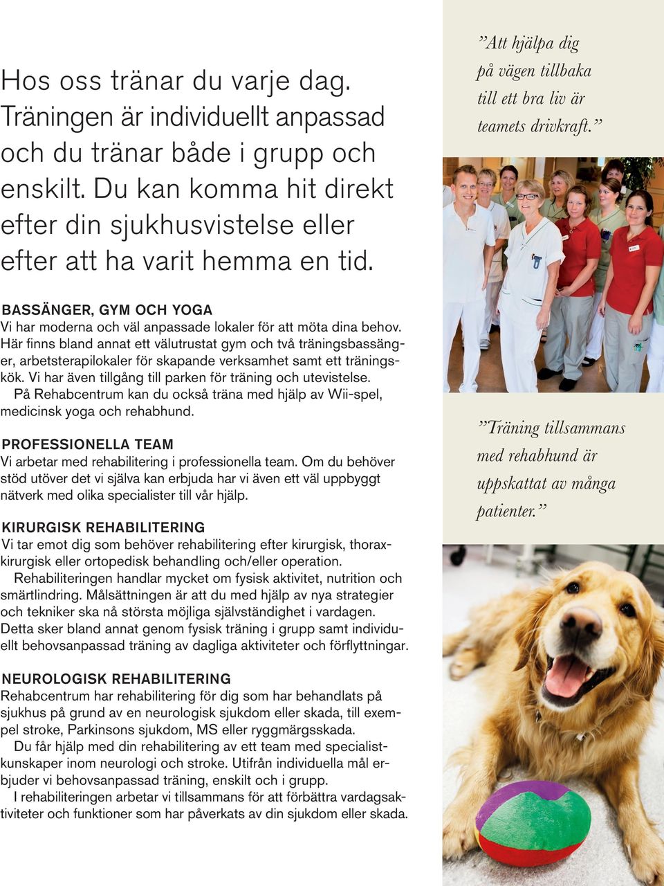 Här finns bland annat ett välutrustat gym och två träningsbassänger, arbetsterapilokaler för skapande verksamhet samt ett träningskök. Vi har även tillgång till parken för träning och utevistelse.