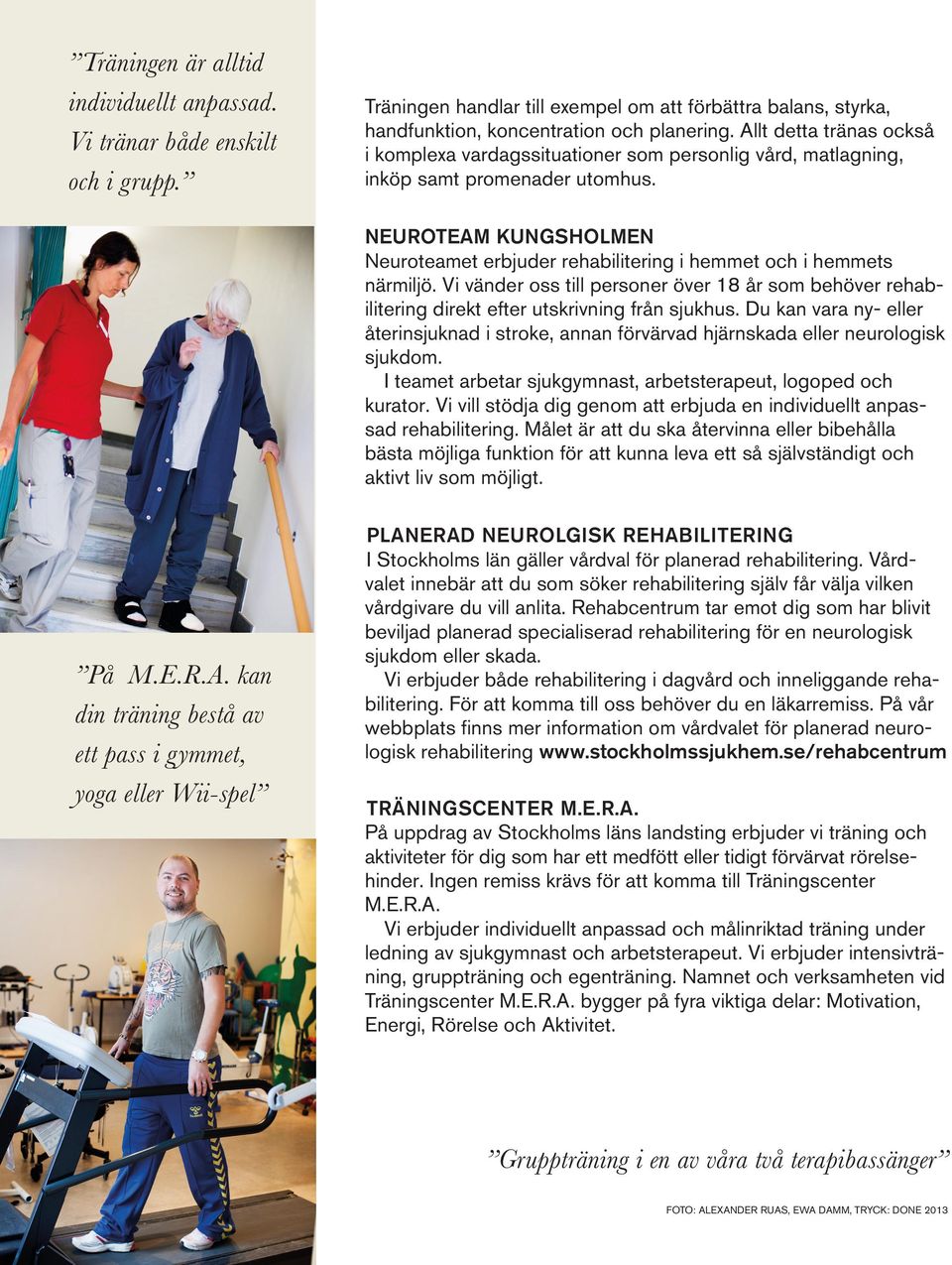 NEUROTEAM KUNGSHOLMEN Neuroteamet erbjuder rehabilitering i hemmet och i hemmets närmiljö. Vi vänder oss till personer över 18 år som behöver rehabilitering direkt efter utskrivning från sjukhus.