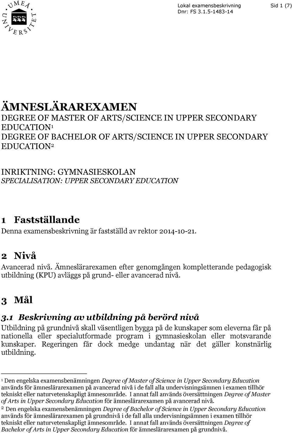 SPECIALISATION: UPPER SECONDARY EDUCATION 1 Fastställande Denna examensbeskrivning är fastställd av rektor 2014-10-21. 2 Nivå Avancerad nivå.