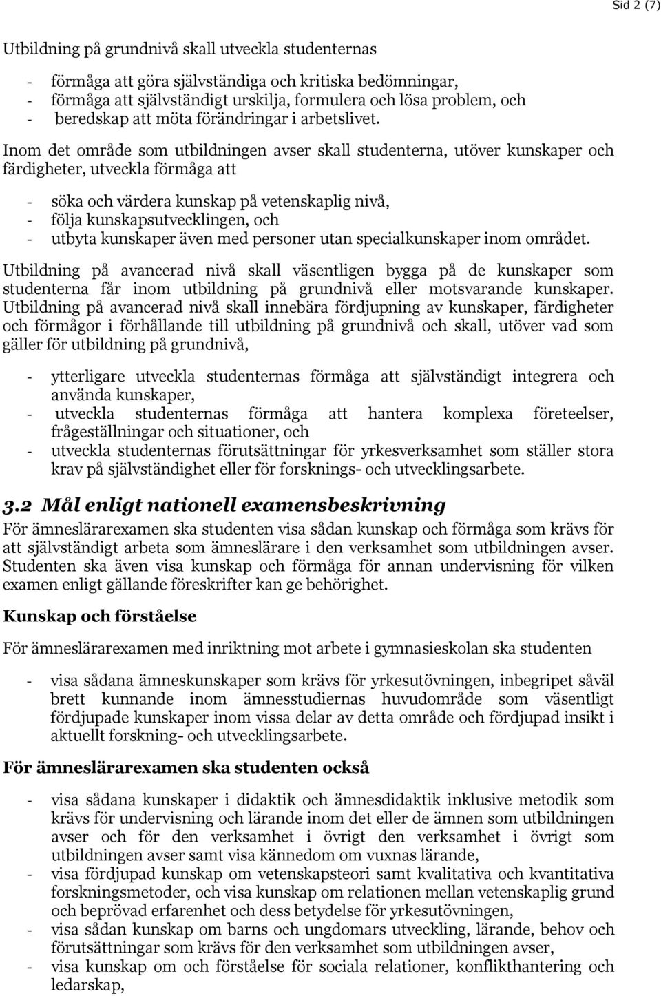 Inom det område som utbildningen avser skall studenterna, utöver kunskaper och färdigheter, utveckla förmåga att - söka och värdera kunskap på vetenskaplig nivå, - följa kunskapsutvecklingen, och -